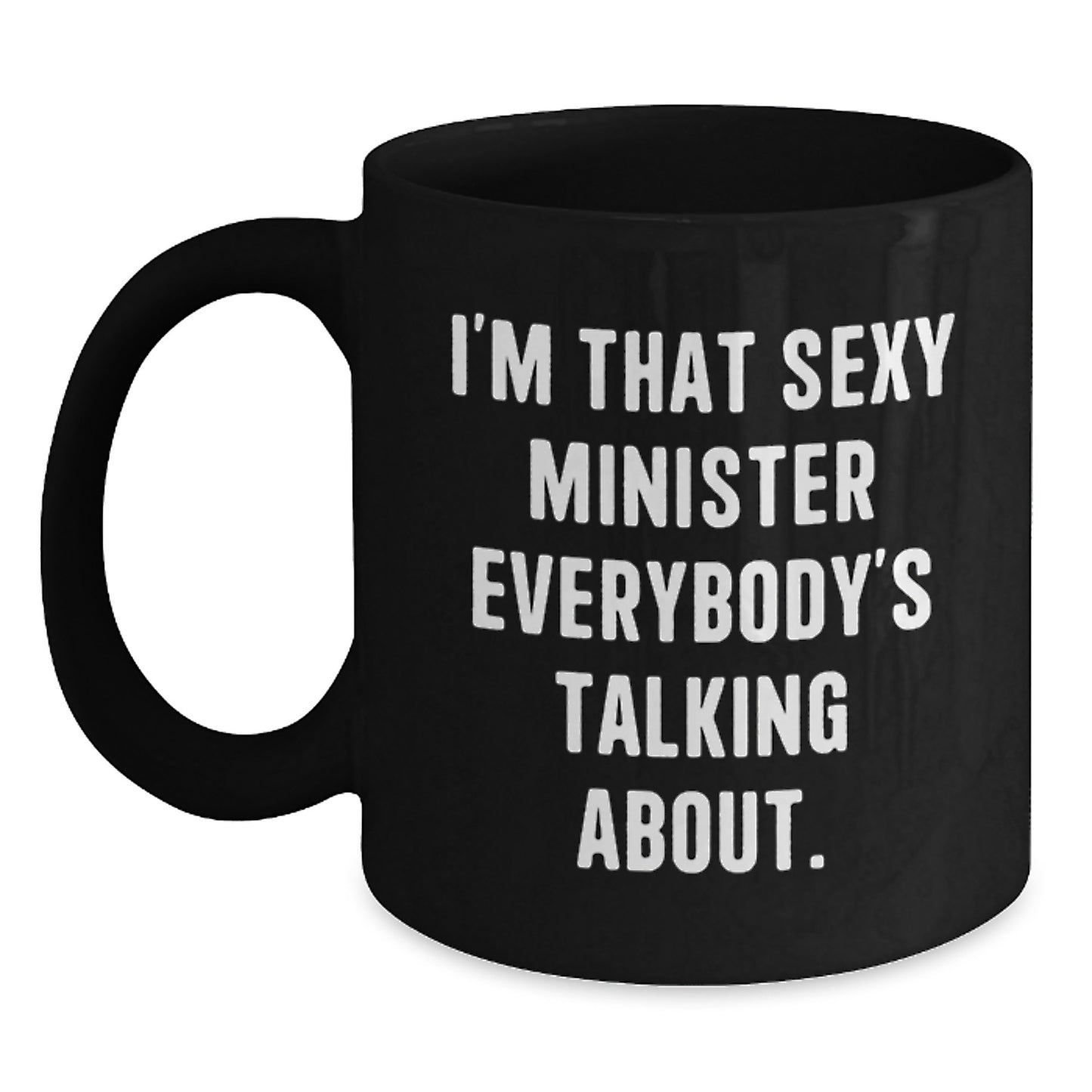 Funny Minister Gifts from Friends to Minister, I'm That Sexy Minister Everybody's Talking About. Black Coffee Mug for Birthday Unique Gifts - Main
