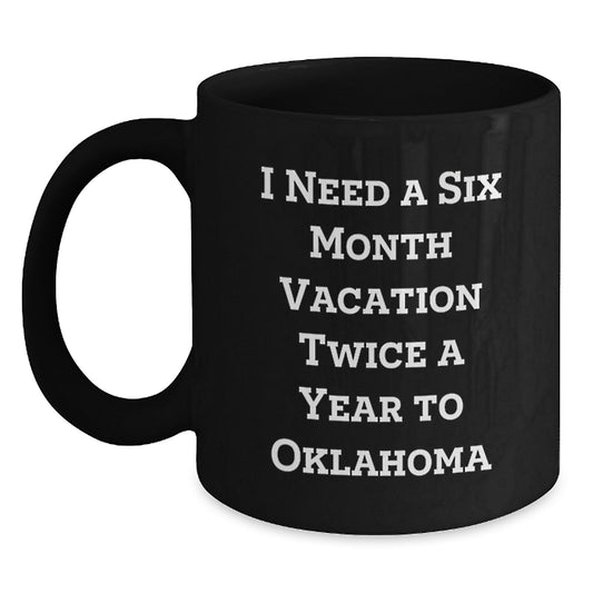 Funny Oklahoma Coffee Mug Gifts from Friends to Oklahoma Lovers, Need a Six Month Vacation Twice a Year to Oklahoma Birthday Unique Gifts - Main