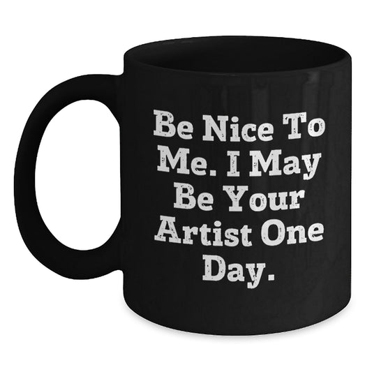 Artist Gifts, Be Nice To Me Funny Quote, Graduation Unique Gifts from Mom to Future Artist, Black Coffee Mug - Main