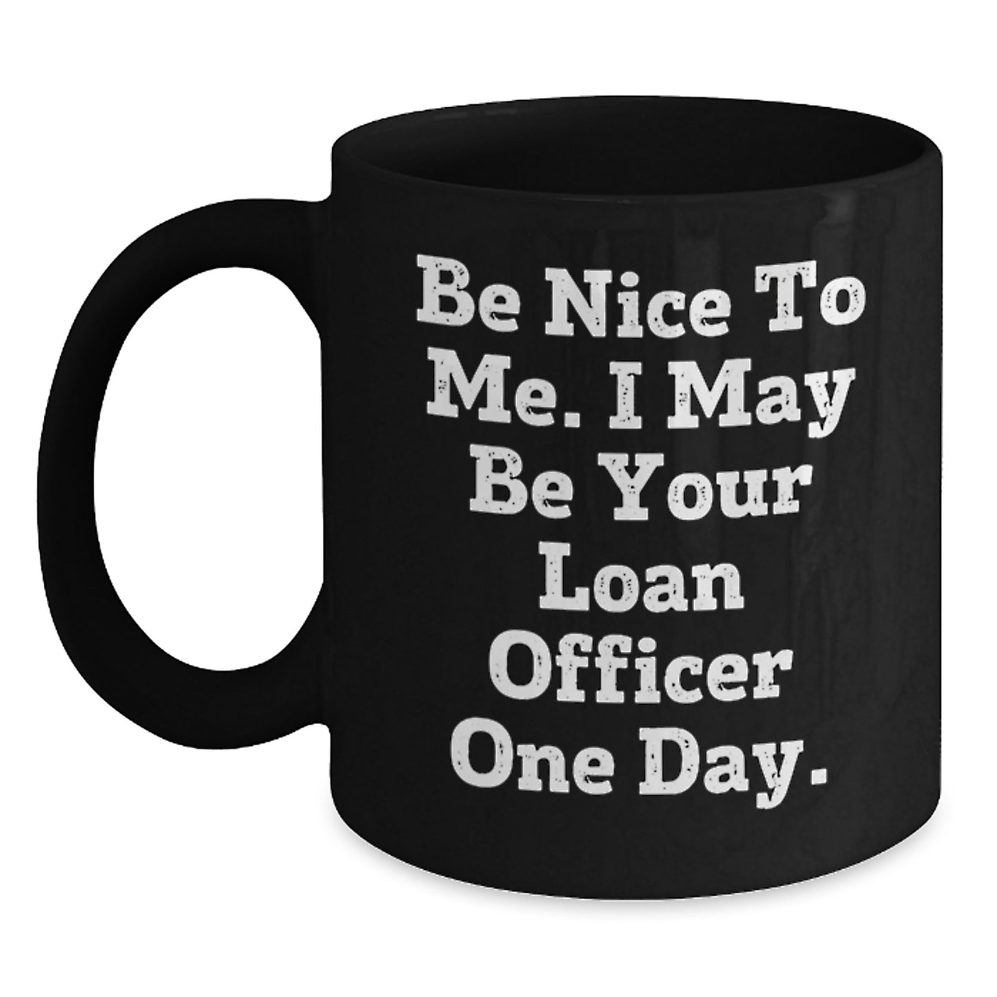 Funny Loan Officer Gifts for Him or Her - Black Coffee Mug with Inspirational Quote 'Be Nice To Me. I May Be Your Loan Officer One Day.' from Friends, Coworkers, or Family - Main