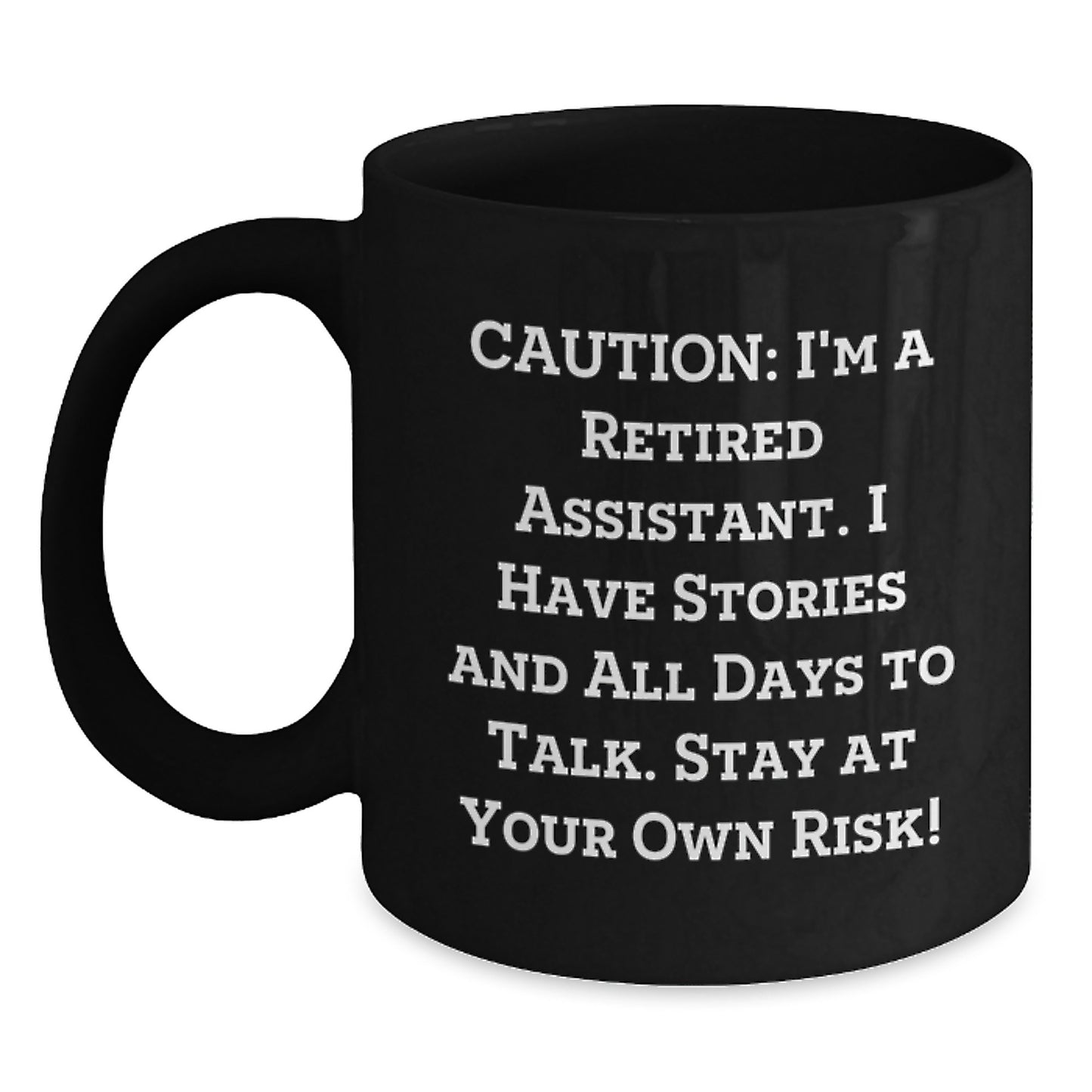 Funny Assistant Gifts from Friends - Black Coffee Mug for Birthday 'Caution: I'm A Retired Assistant. I Have Stories And All Days To Talk. Stay At Your Own Risk!' - Main