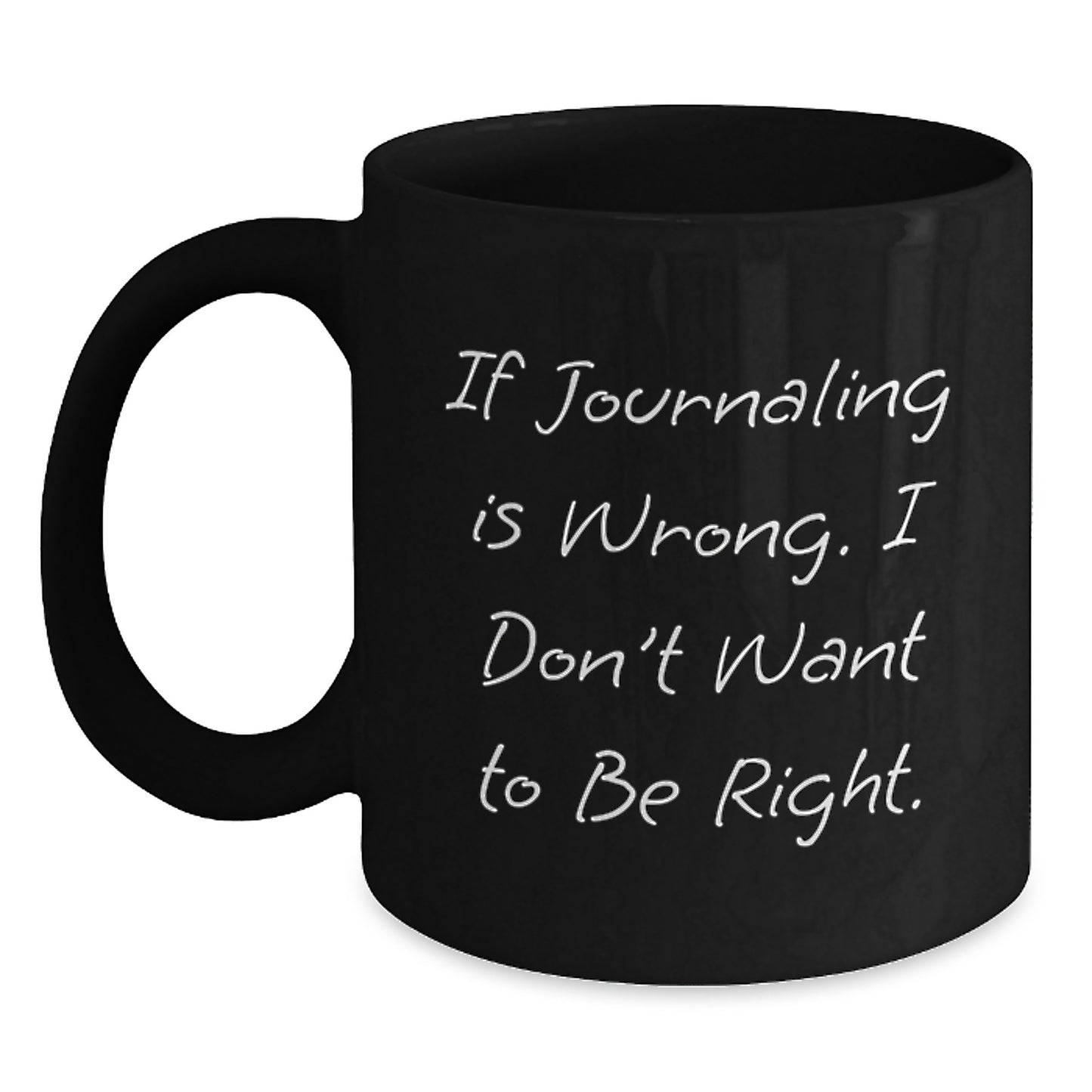 Funny Journaling Gifts for Graduation, If Journaling Is Wrong, I Don't Want To Be Right, Black Coffee Mug from Friends to Graduates - Main