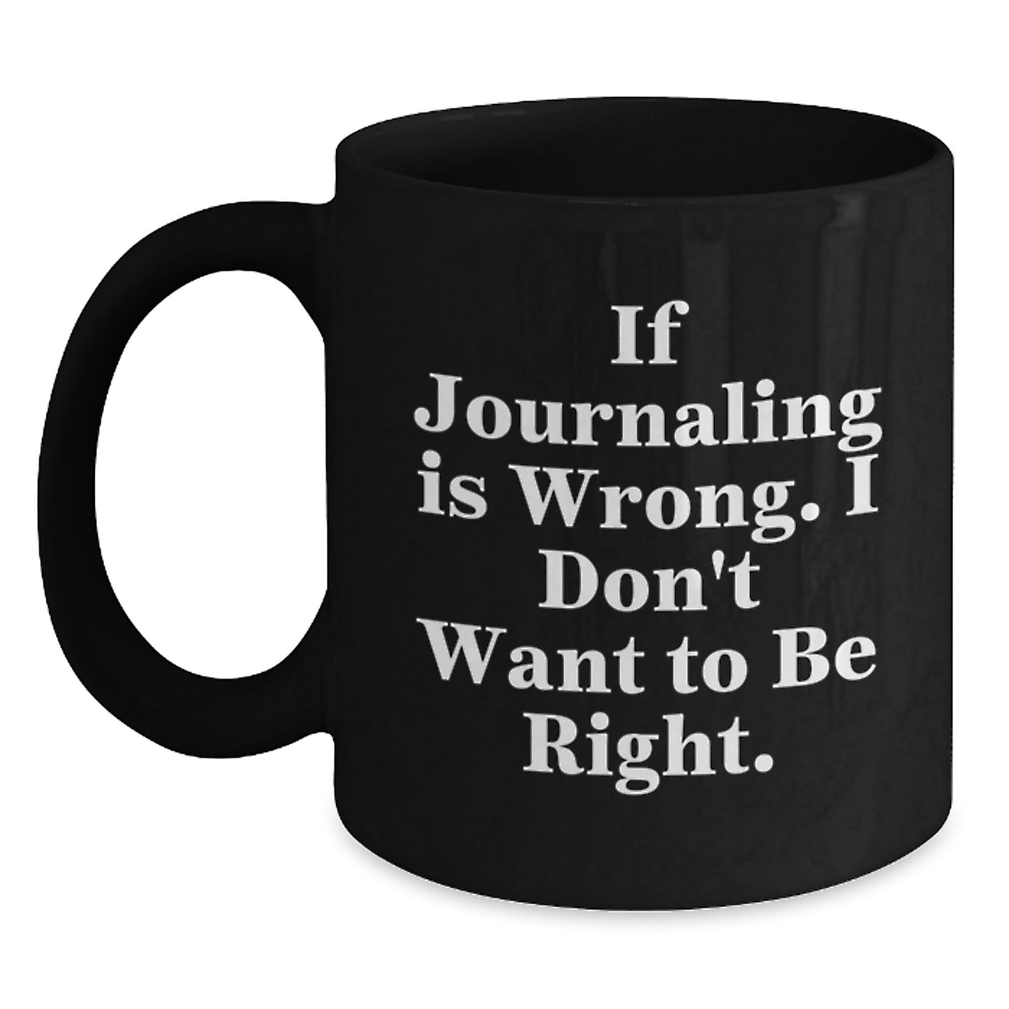 Funny Journaling Gifts for Women - If Journaling Is Wrong, I Don't Want to Be Right, Black Coffee Mug, Graduation Unique Gifts from Mom to Daughter - Main