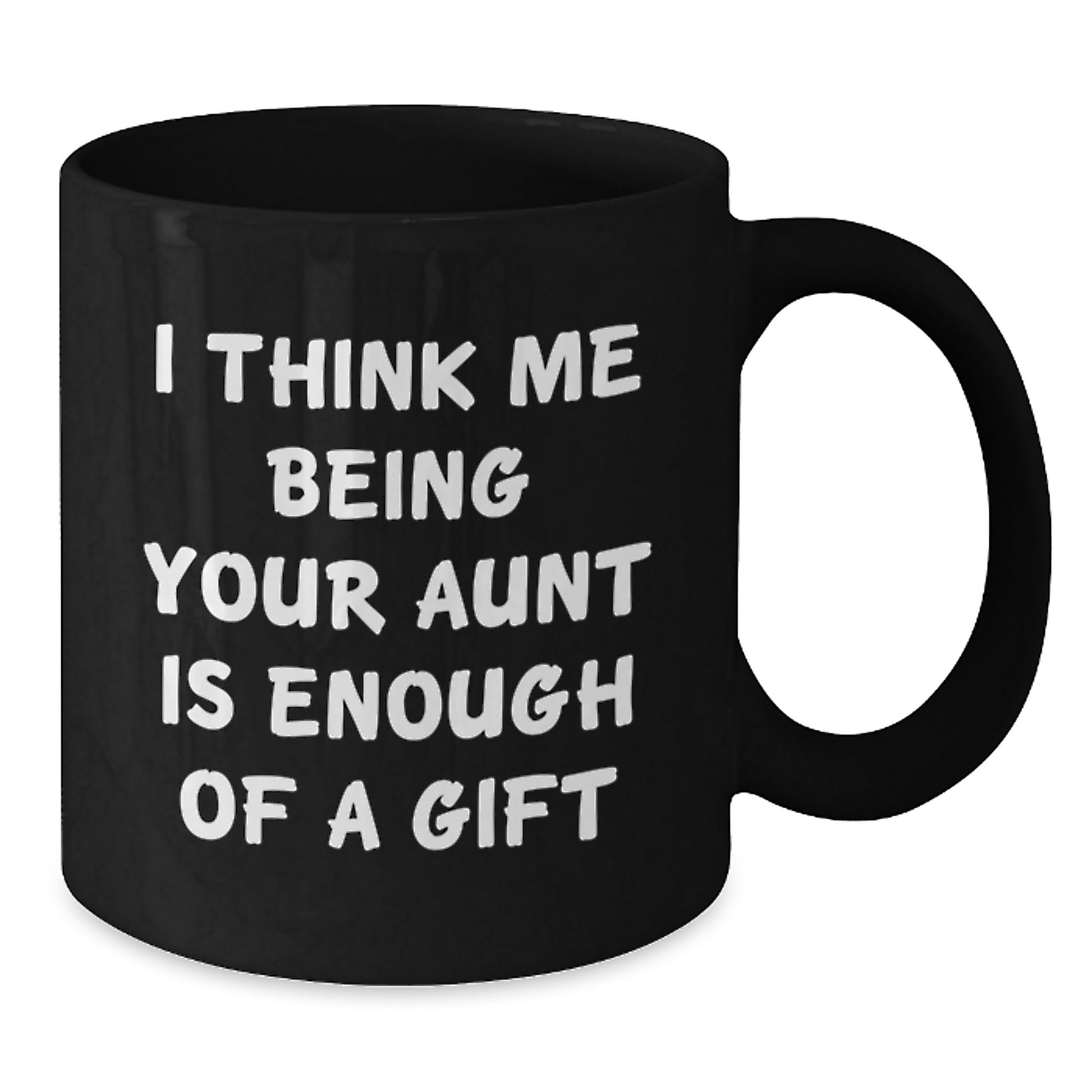 Funny Aunt Gifts from Family - I Think Me Being Your Aunt Is Enough Of A Gift Quote Black Coffee Mug, Graduation Unique Gifts for Aunt, 11oz or 15oz Microwave Dishwasher Safe - Additional