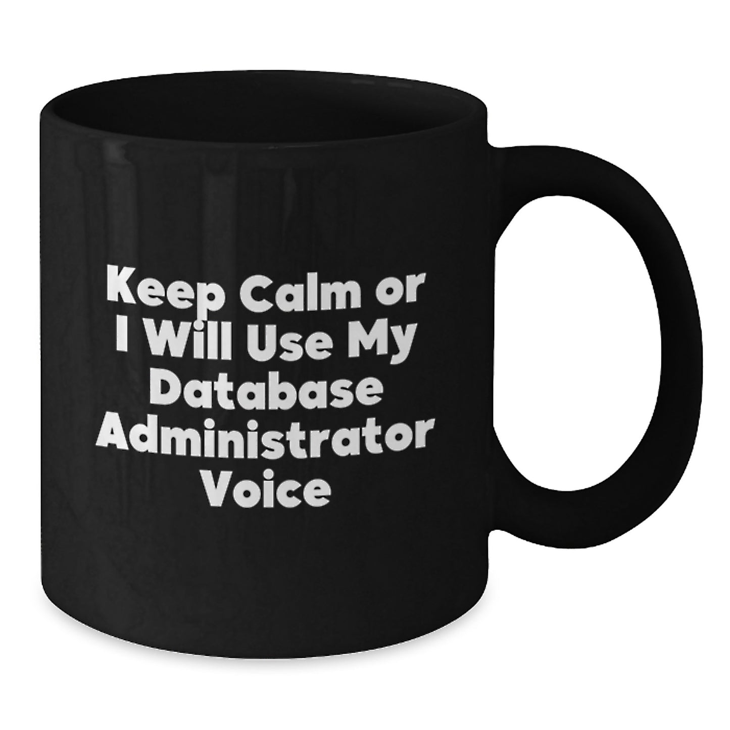 Database Administrator Humor Funny Gifts from Family to Men Black Coffee Mug, Keep Calm Or I Will Use My Database Administrator Voice Graduation Unique Gifts - Additional