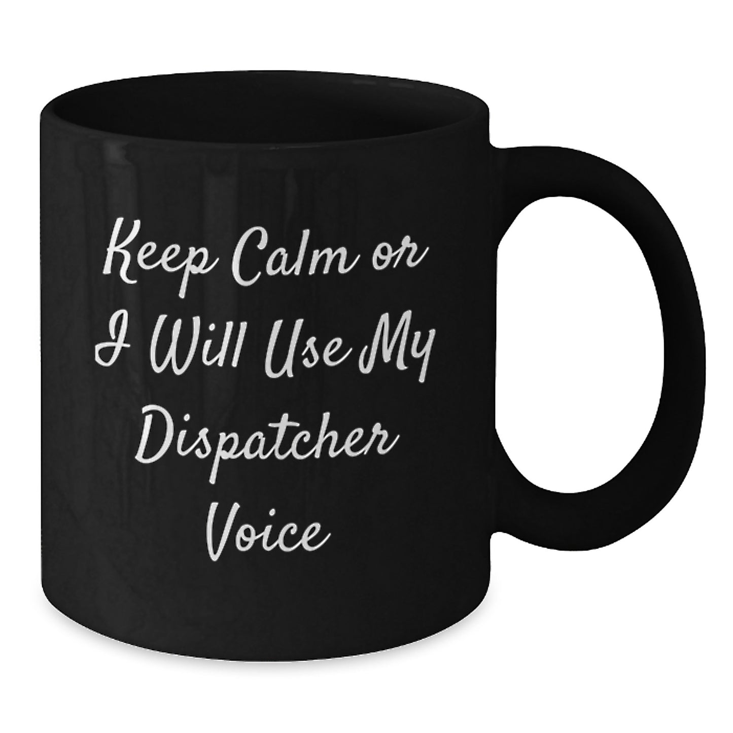 Dispatcher Funny Quote Black Coffee Mug, Gifts from Men to Dispatcher for Graduation Unique Gifts - Additional
