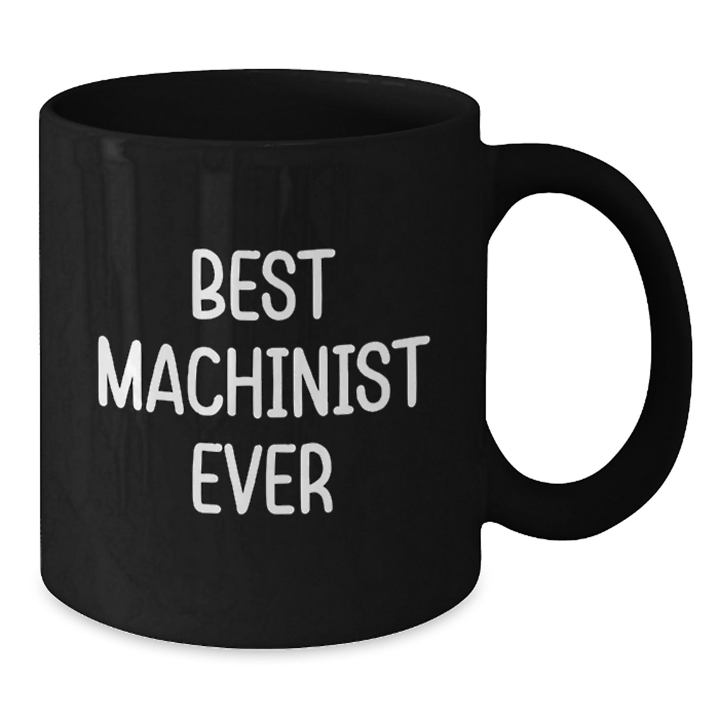 Funny Machinist Gifts from Friends for Birthday Unique Machinist Ever Black Coffee Mugs, Best Machinist Ever Quote, 11oz or 15oz, Microwave and Dishwasher Safe - Additional