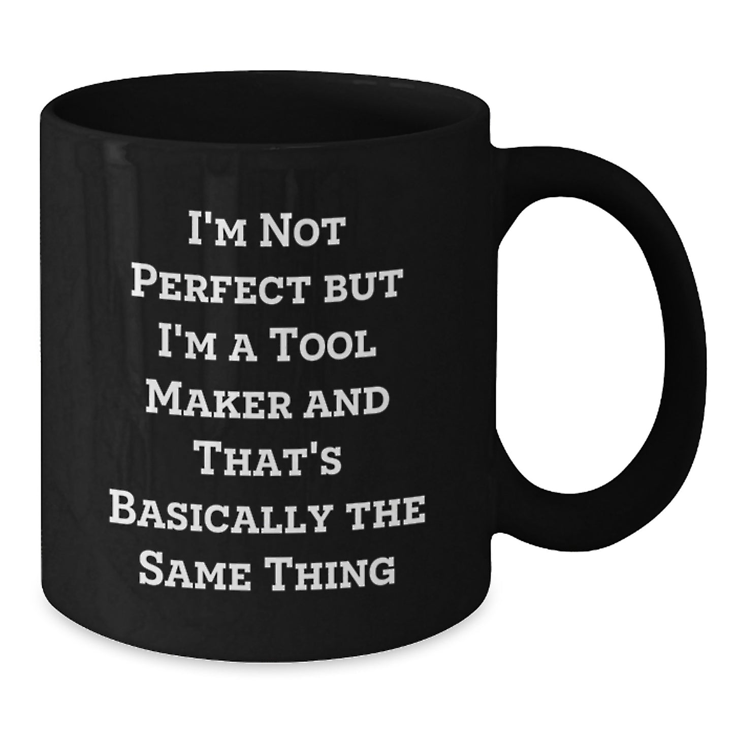 Funny Tool Maker Gifts from Friends - 'I'm Not Perfect But I'm A Tool Maker' Black Coffee Mug for Graduation - Additional