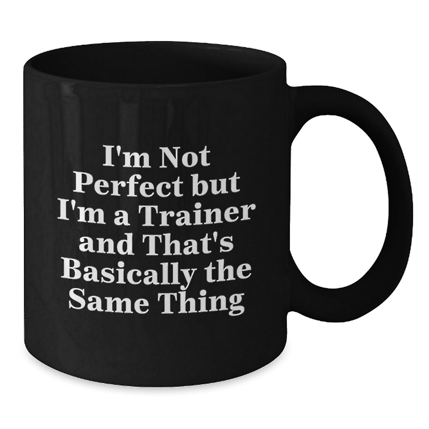 Funny Trainer Gifts from Friends to Graduates, I'm Not Perfect But I'm A Trainer And That's Basically The Same Thing, Black Coffee Mug for Trainer Lovers - Additional