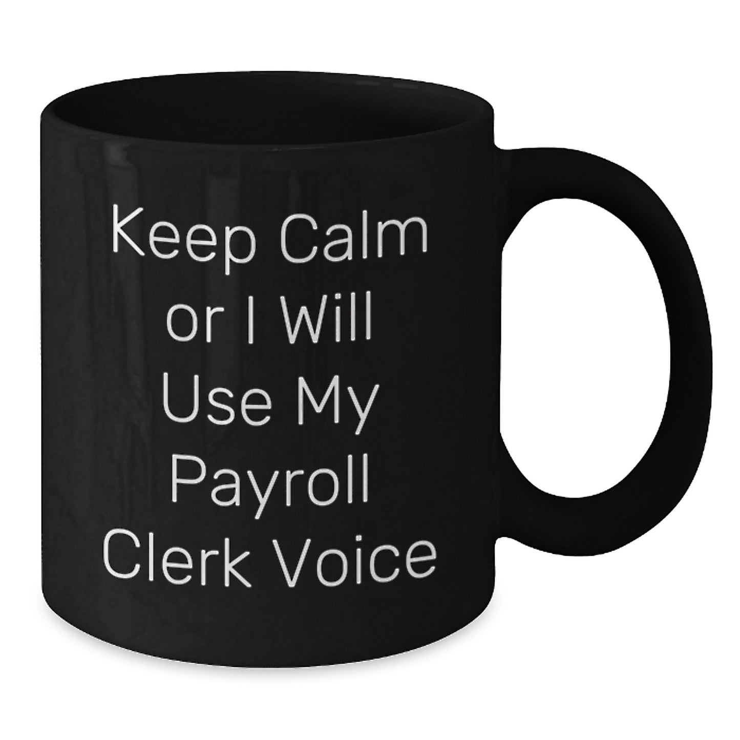 Payroll Clerk Humor Gifts from Friends for Payroll Clerk Graduation Unique Black Coffee Mugs, Keep Calm Or I Will Use My Payroll Clerk Voice - Additional
