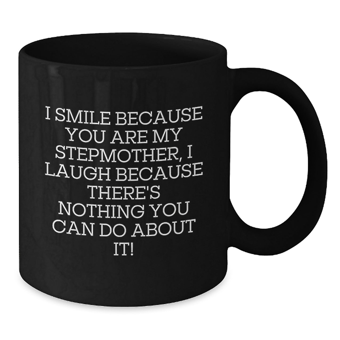 Funny Stepmother Gifts for Her Christmas Morning - I Smile Because You Are My Stepmother, I Laugh Because There's Nothing You Can Do About It! Black Coffee Mug Gifts from Friends and Family - Additional