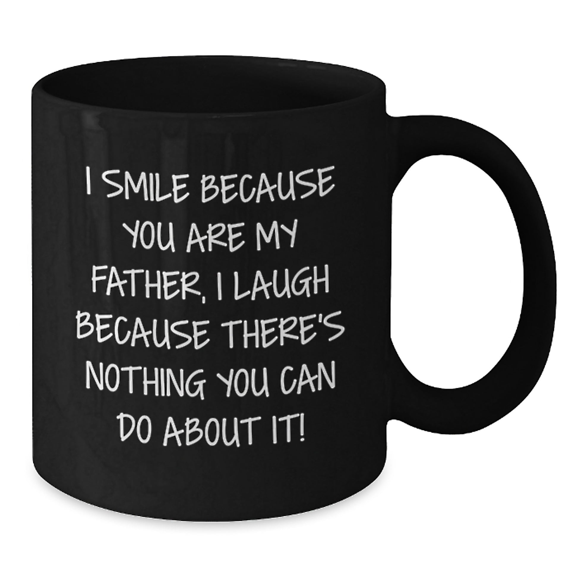 Funny Father Gifts from Men, Unique Black Coffee Mug for Graduation, 'I Smile Because You Are My Father, I Laugh Because There's Nothing You Can Do About It!' - Additional