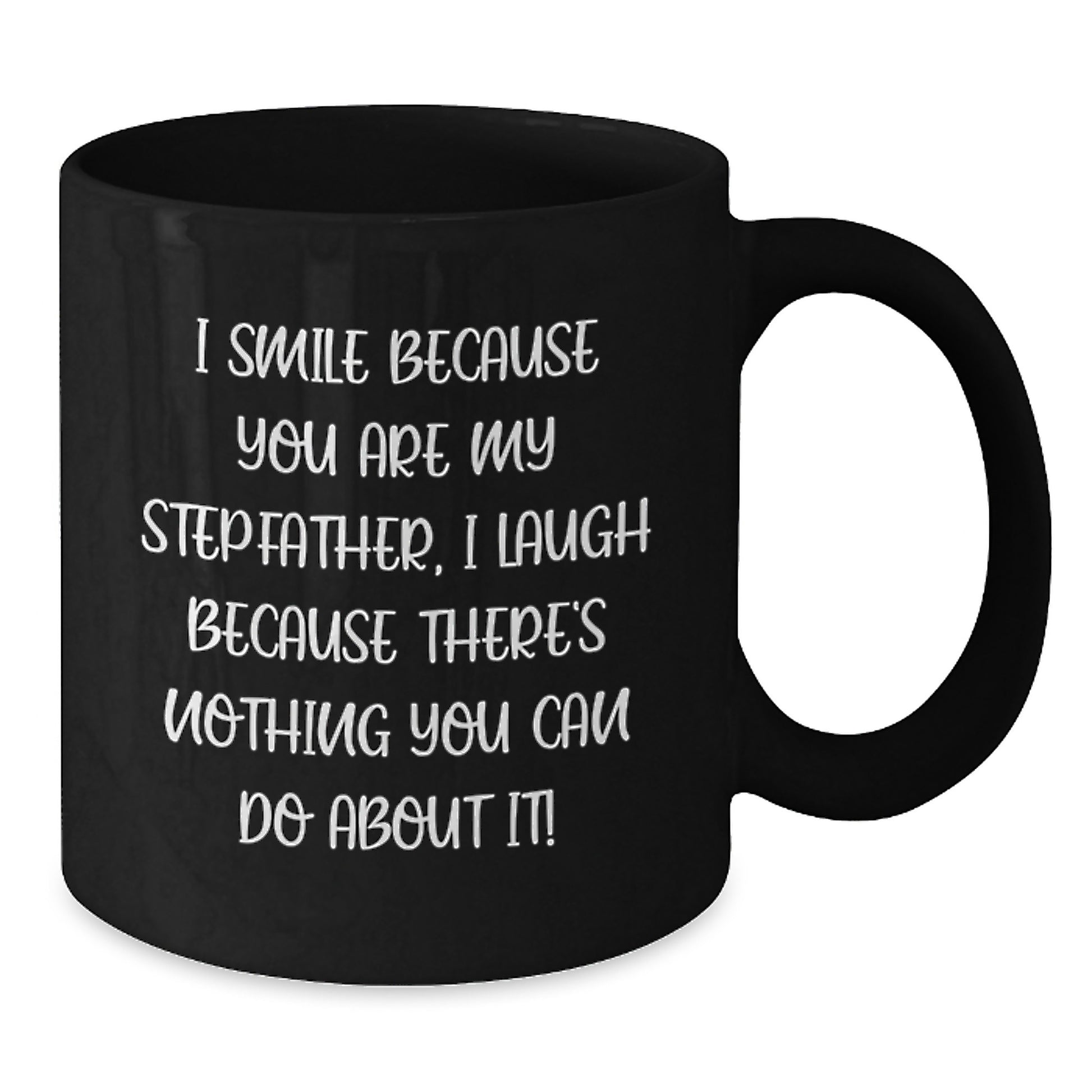 Funny Stepfather Gifts, 'I Smile Because You Are My Stepfather, I Laugh Because There's Nothing You Can Do About It!' Black Coffee Mug for Graduation from Men to Stepfather - Additional