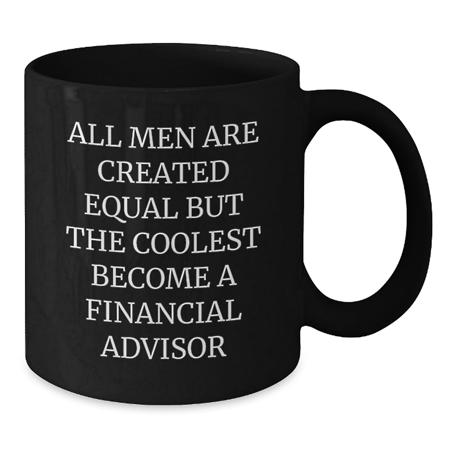 Funny Financial Advisor Gifts for Him from Friends - 'All Men Are Created Equal But The Coolest Become A Financial Advisor' Black Coffee Mug for Graduation - Additional