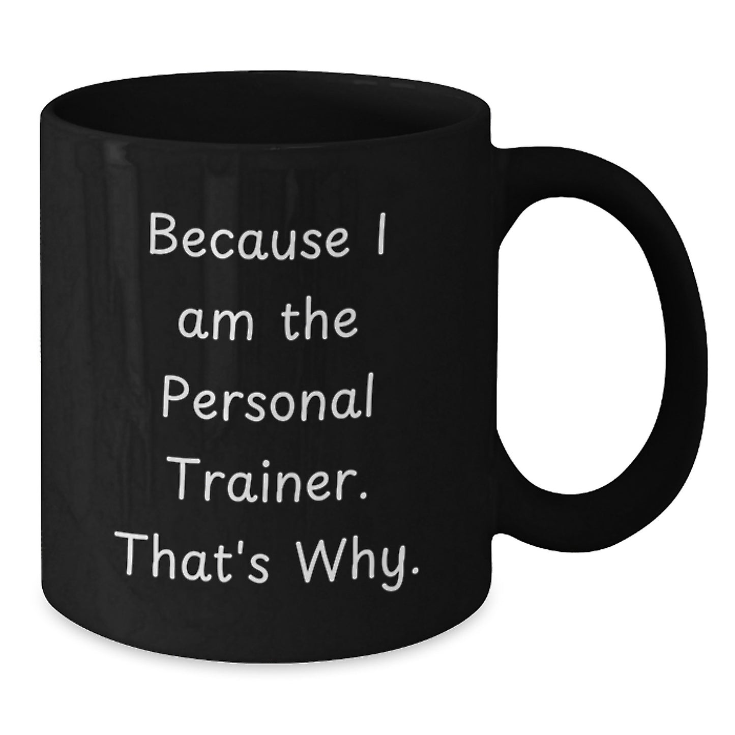 Funny Personal Trainer Gifts for Birthday, Black Coffee Mug with 'Because I Am The Personal Trainer. That's Why.' Quote, Gifts from Friends or Family - Additional