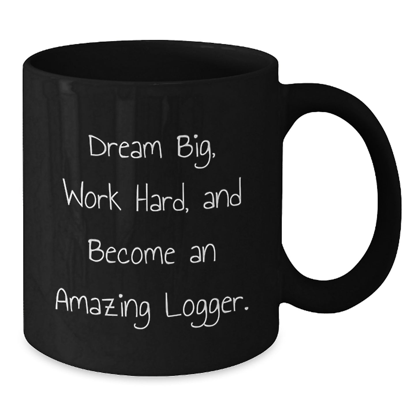 Logger Gifts, Funny Black Coffee Mug for Birthday, 'Dream Big, Work Hard, And Become An Amazing Logger.' Inspirational Quote, Gifts from Friends to Logger - Additional