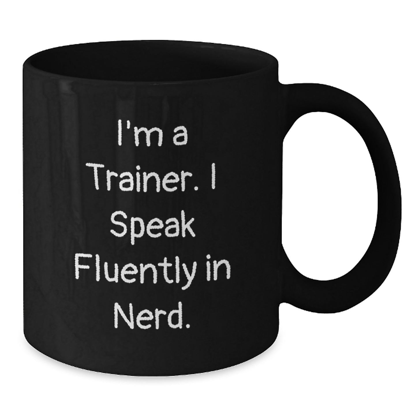 Funny Trainer Gifts from Friends for Graduation Unique Black Coffee Mug, 'I'm A Trainer. I Speak Fluently In genius.' - Additional