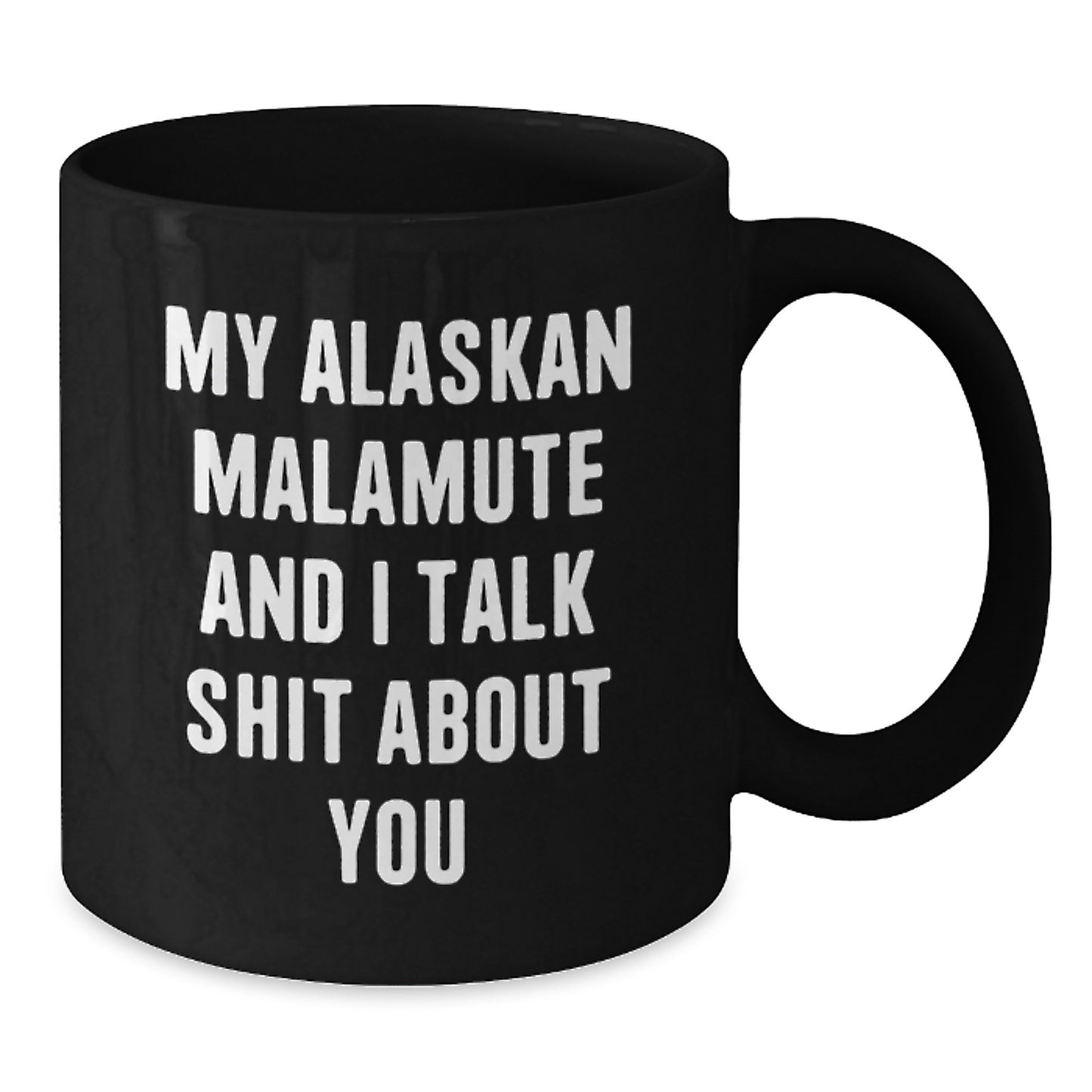 Funny Alaskan Malamute Dog Lover Gifts from Men to Women Friends Family - My Alaskan Malamute And I Talk Shit About You Black Coffee Mug - Additional
