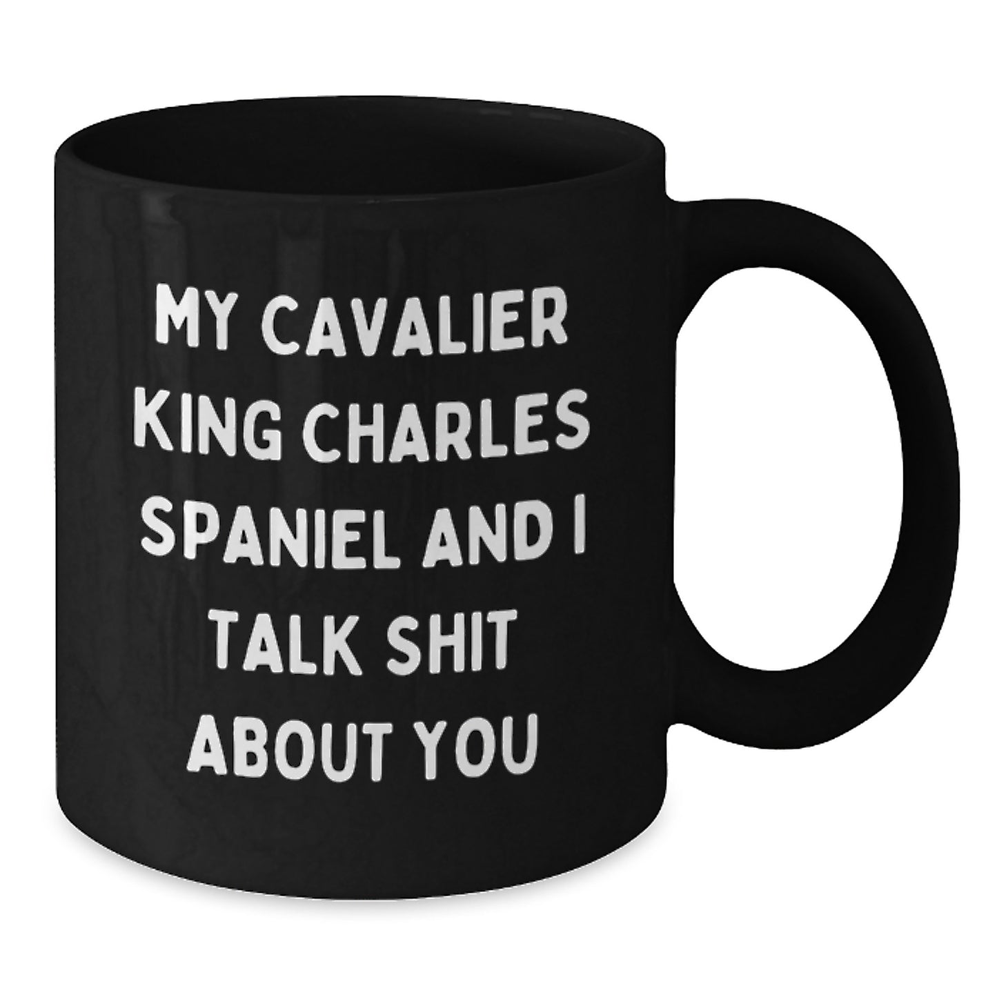 Funny Cavalier King Charles Spaniel Dog Christmas Unique Gifts from You to Friends and Family - My Cavalier King Charles Spaniel And I Talk Shit About You Black Coffee Mug - Additional