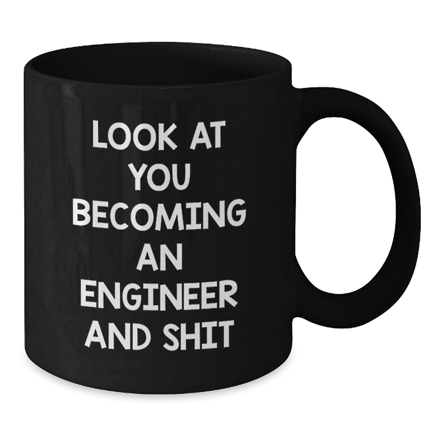 Funny Engineer Gifts from Friends - Black Coffee Mug for Graduation - 'Look At You Becoming An Engineer And Shit' - Additional