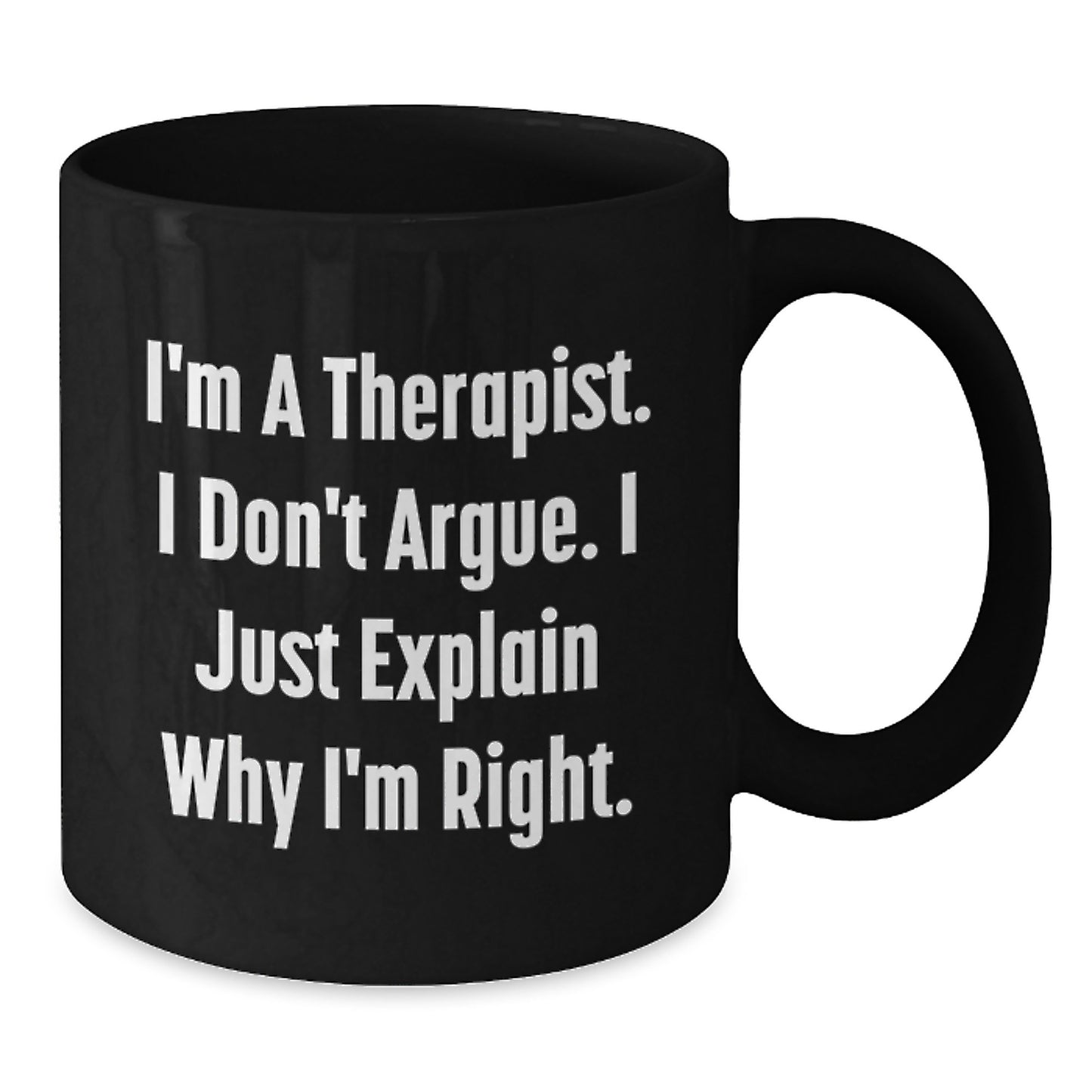 Therapist Funny Gifts for Men, I'm A Therapist. I Don't Argue. I Just Explain Why I'm Right. Black Coffee Mug for Graduation, Gifts from Family, Gifts for Therapist - Additional