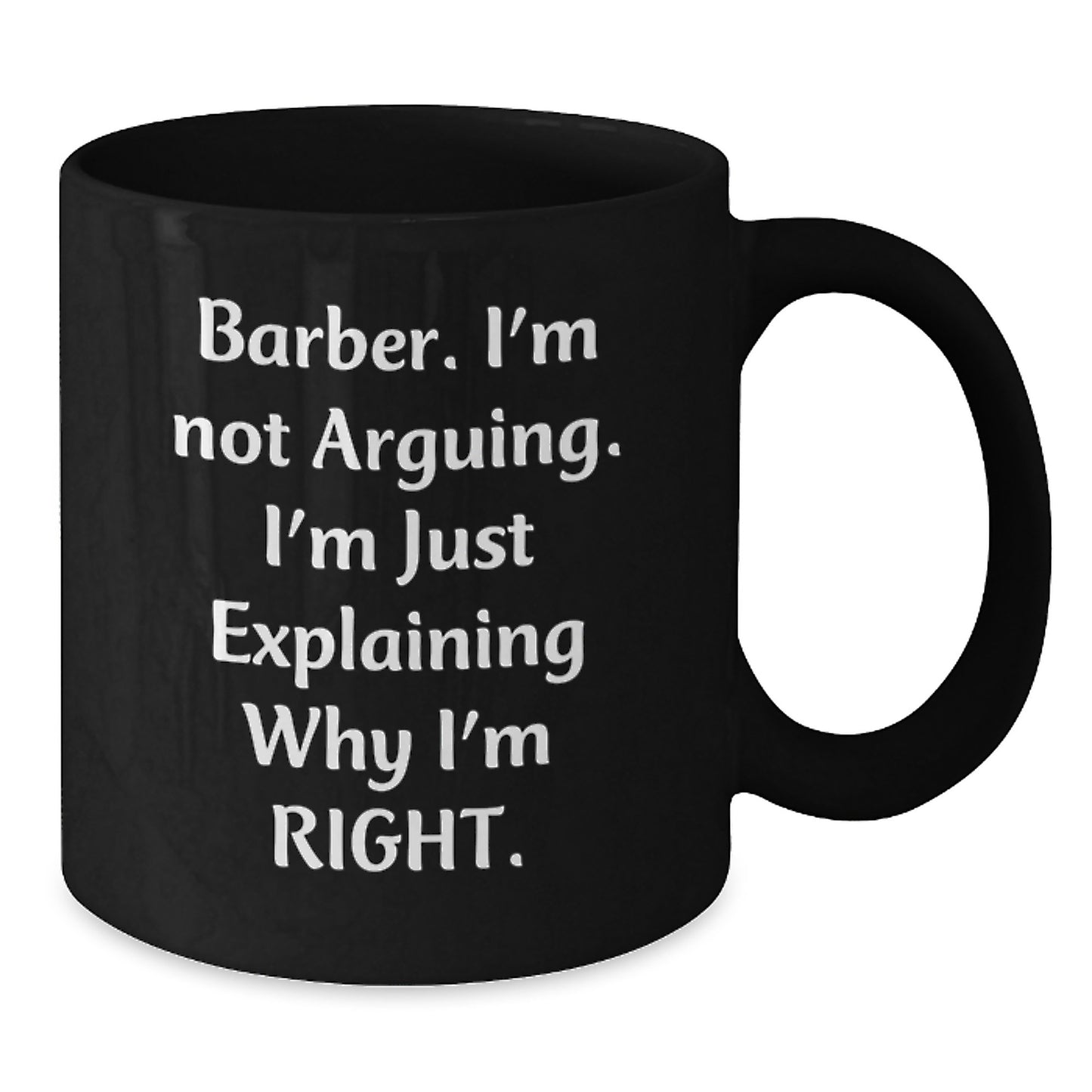 Funny Barber Gifts for Men - 'I'm Not Arguing, I'm Just Explaining Why I'm Right' Black Coffee Mug for Graduation - Additional