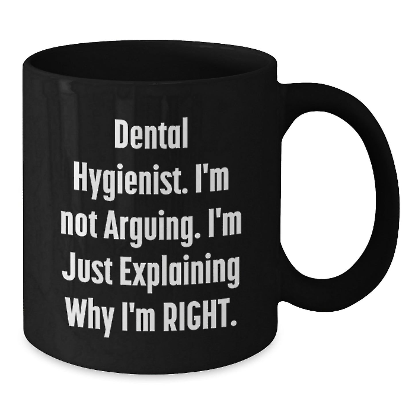 Funny Dental Hygienist Gifts from Friends for Graduation Unique Black Coffee Mugs - I'm Not Arguing. I'm Just Explaining Why I'm Right. - Additional