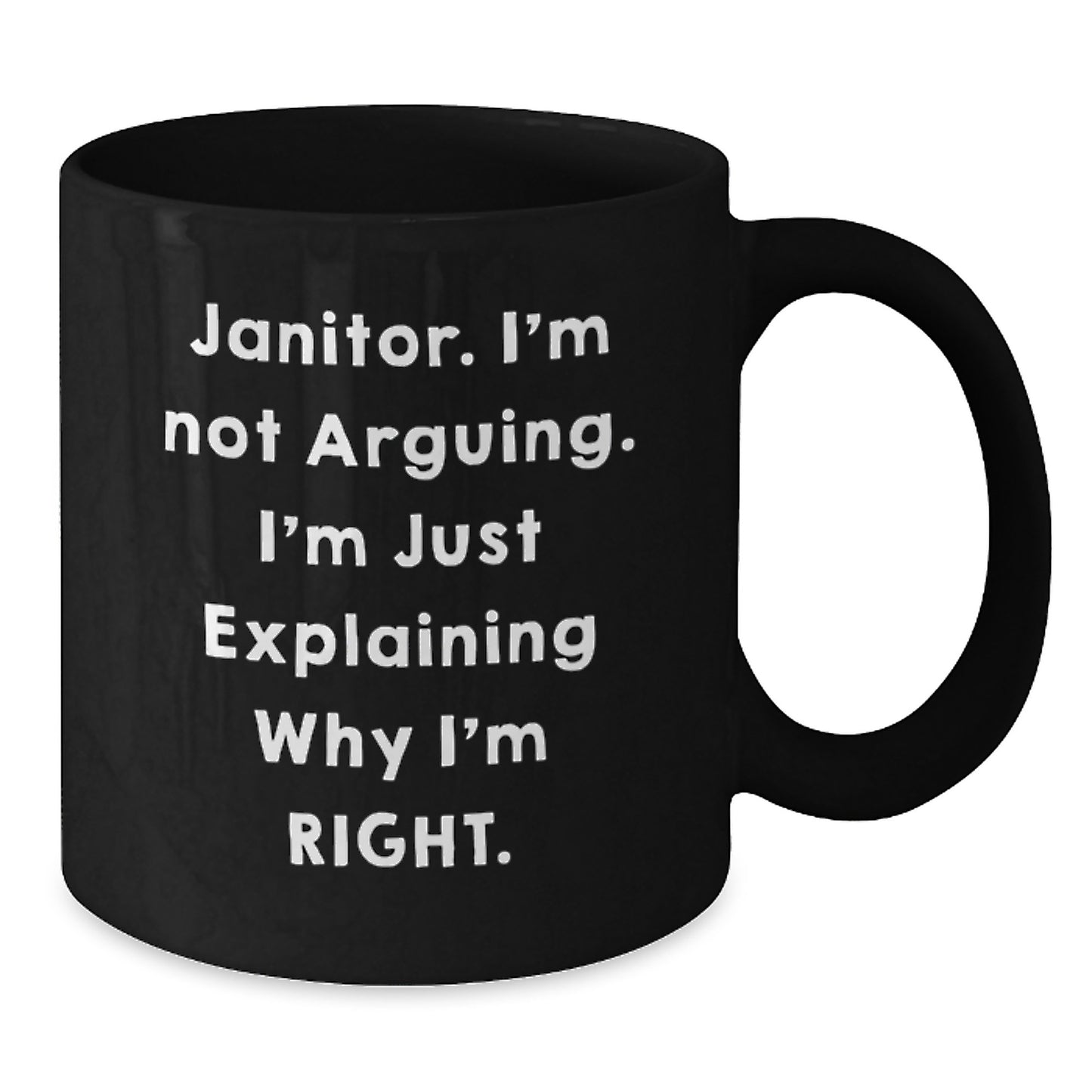 Janitor Humor Gifts from Friends, Family, or Coworkers - 'I'm Not Arguing. I'm Just Explaining Why I'm Right.' Black Coffee Mug for Janitor, Graduation Unique Gifts - Additional