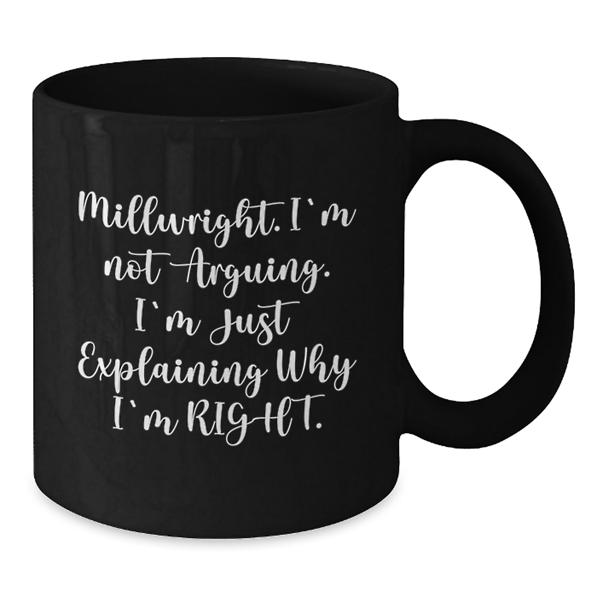 Funny Millwright Gifts from Friends for Men - 'I'm Not Arguing. I'm Just Explaining Why I'm Right.' Black Coffee Mug for Graduation - Additional