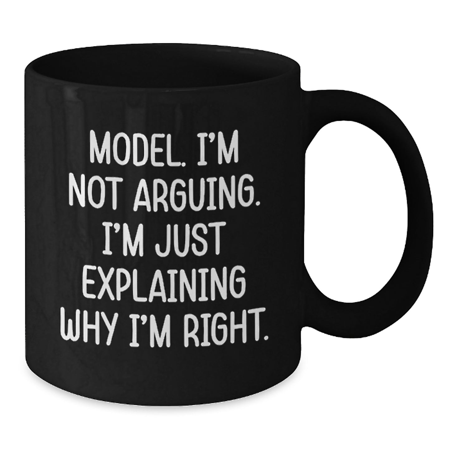 Funny Model Gifts from Friends, 'I'm Not Arguing. I'm Just Explaining Why I'm Right.' Black Coffee Mug for Graduation - Additional