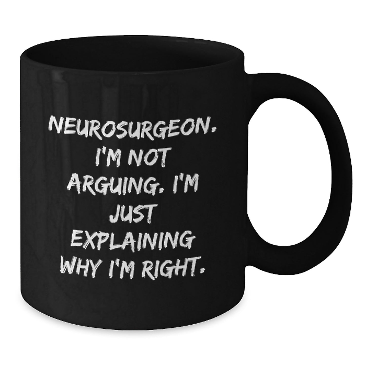 Funny Neurosurgeon Gifts from Friends for Graduation Unique Black Coffee Mugs with 'I'm Not Arguing. I'm Just Explaining Why I'm Right.' Quote for Men and Women - Additional