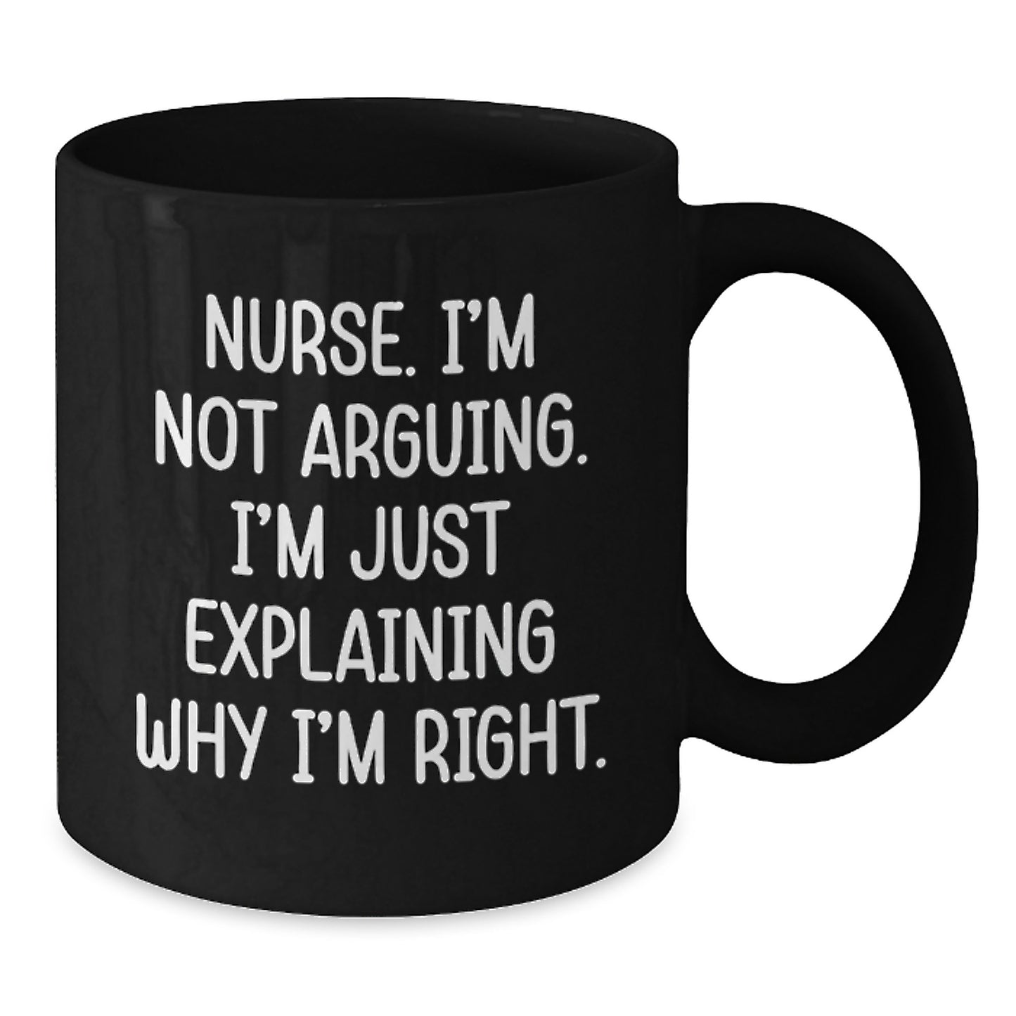 Funny Nurse Gifts from Friends, Inspirational Quotes for Birthday, Black Coffee Mug for her - I'm Not Arguing, I'm Just Explaining Why I'm Right! - Additional