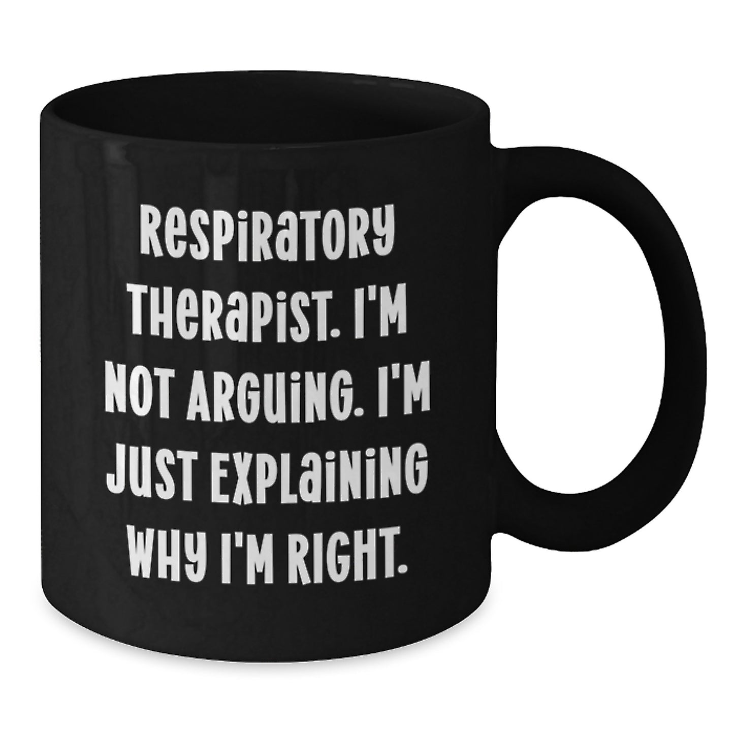 Funny Respiratory Therapist Quotes Gifts for Men, Unique Black Coffee Mug for Graduation from Family, Coworkers, or Friends - I'm Not Arguing. I'm Just Explaining Why I'm Right. - Additional