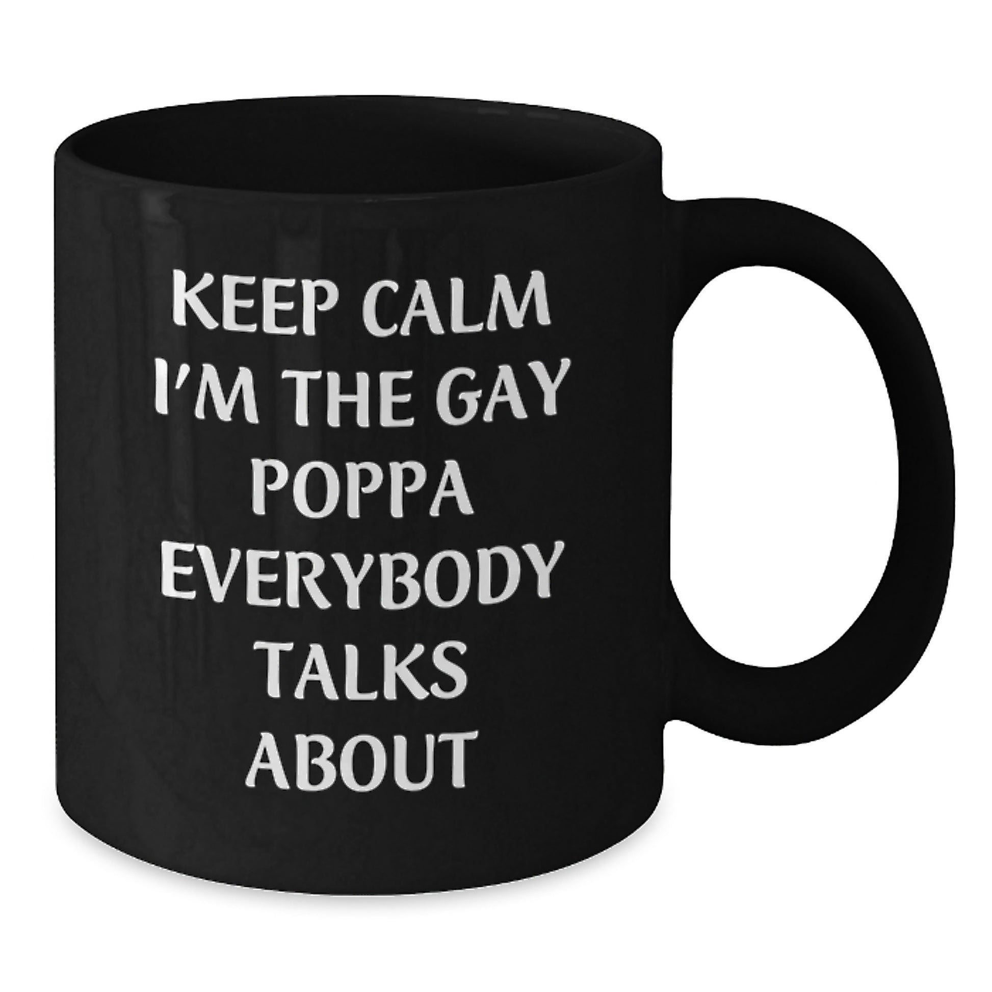 Funny Poppa Gifts from Friends - Keep Calm I'm The Gay Poppa Everybody Talks About Black Coffee Mug for Poppa Graduation Unique Gifts - Additional