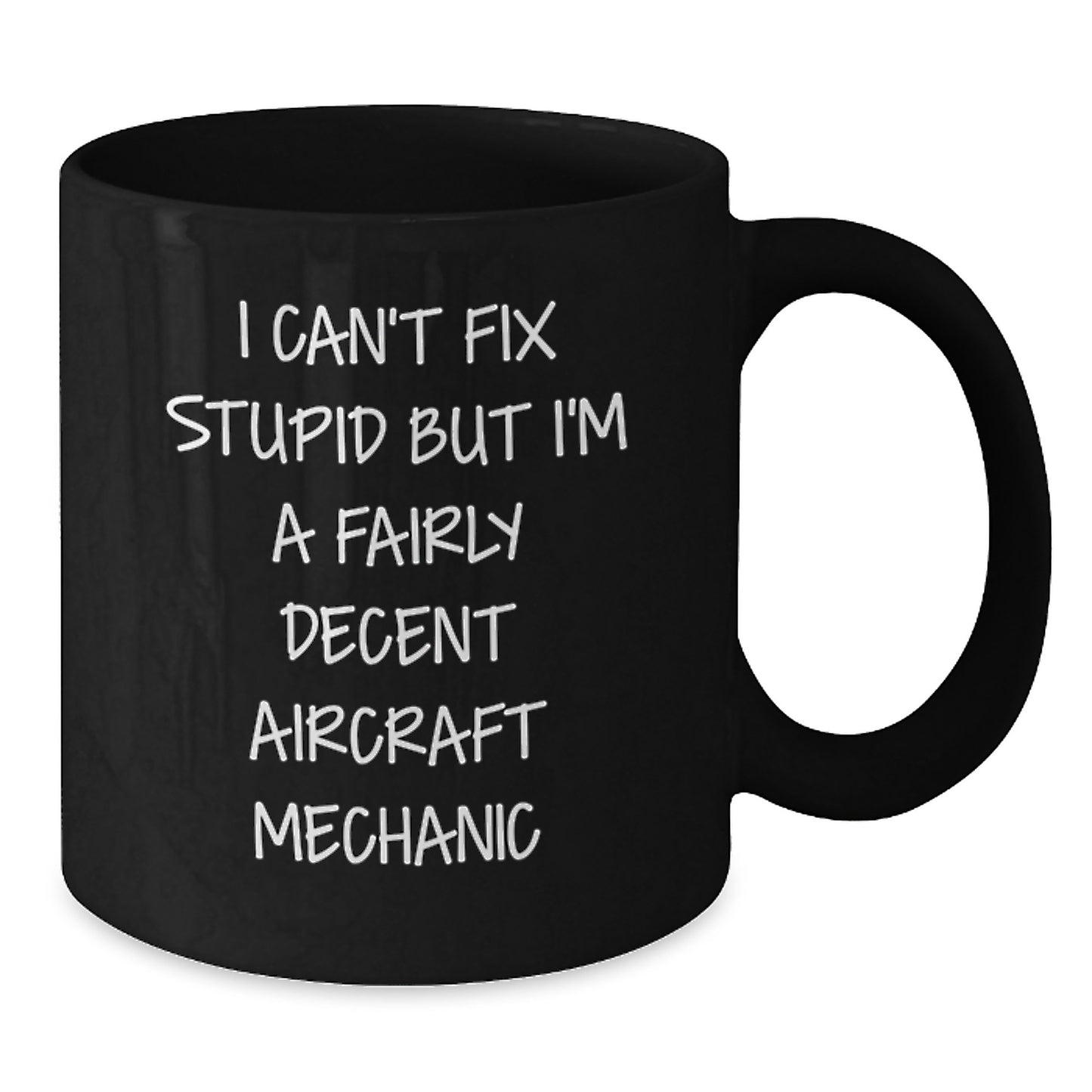 Funny Aircraft Mechanic Gifts, I Can't Fix Stupid But I'm A Fairly Decent Mugs for Graduation, Black Coffee Mug from Friends or Family - Additional