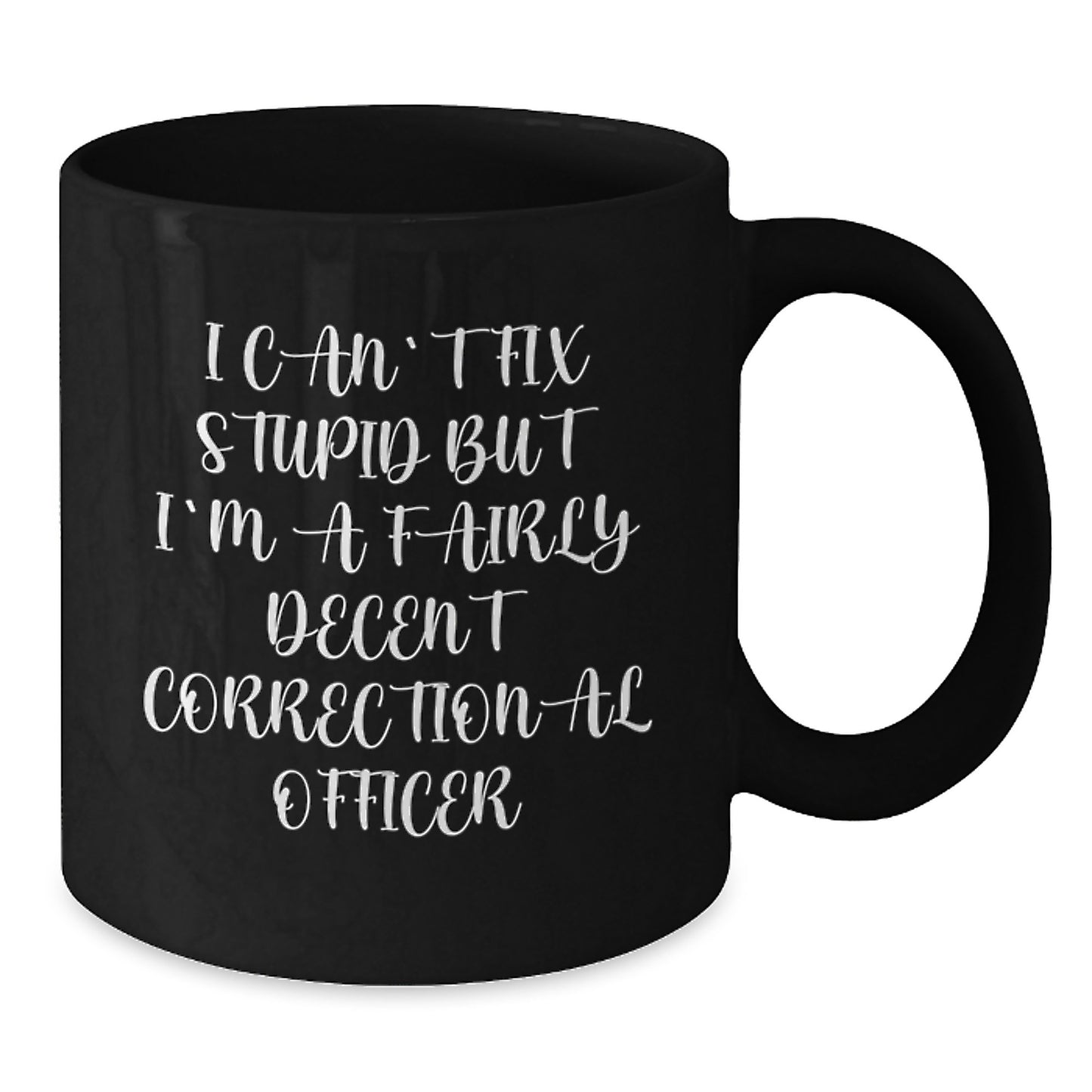 Funny Correctional Officer Gift, I Can't Fix Stupid But I'm A Fairly Decent Correctional Officer Quote, Black Coffee Mug for Graduation, Gifts from Friends, Gifts for Correctional Officer - Additional