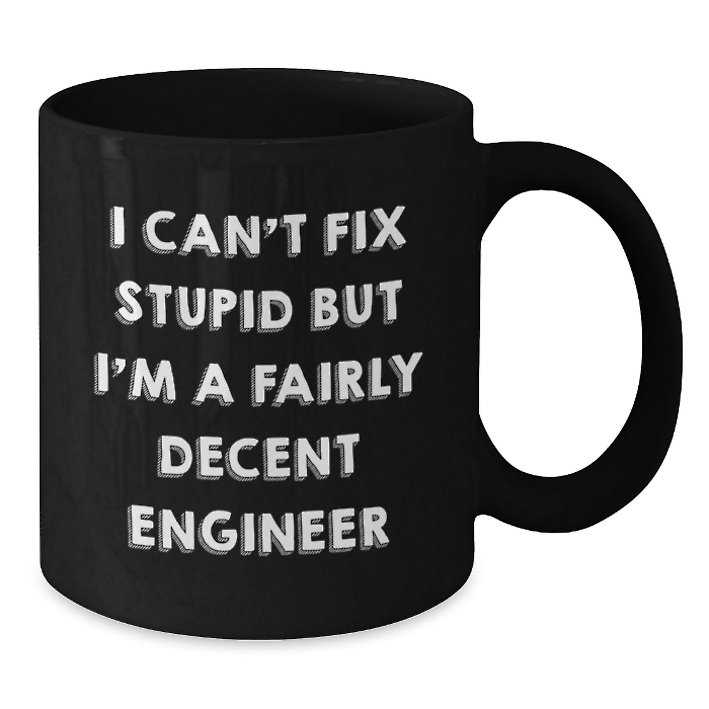 Funny Engineer Mugs Gifts from Friends for Engineer Graduation, Black Coffee Mug, 'I Can't Fix Stupid But I'm A Fairly Decent Engineer' - Additional