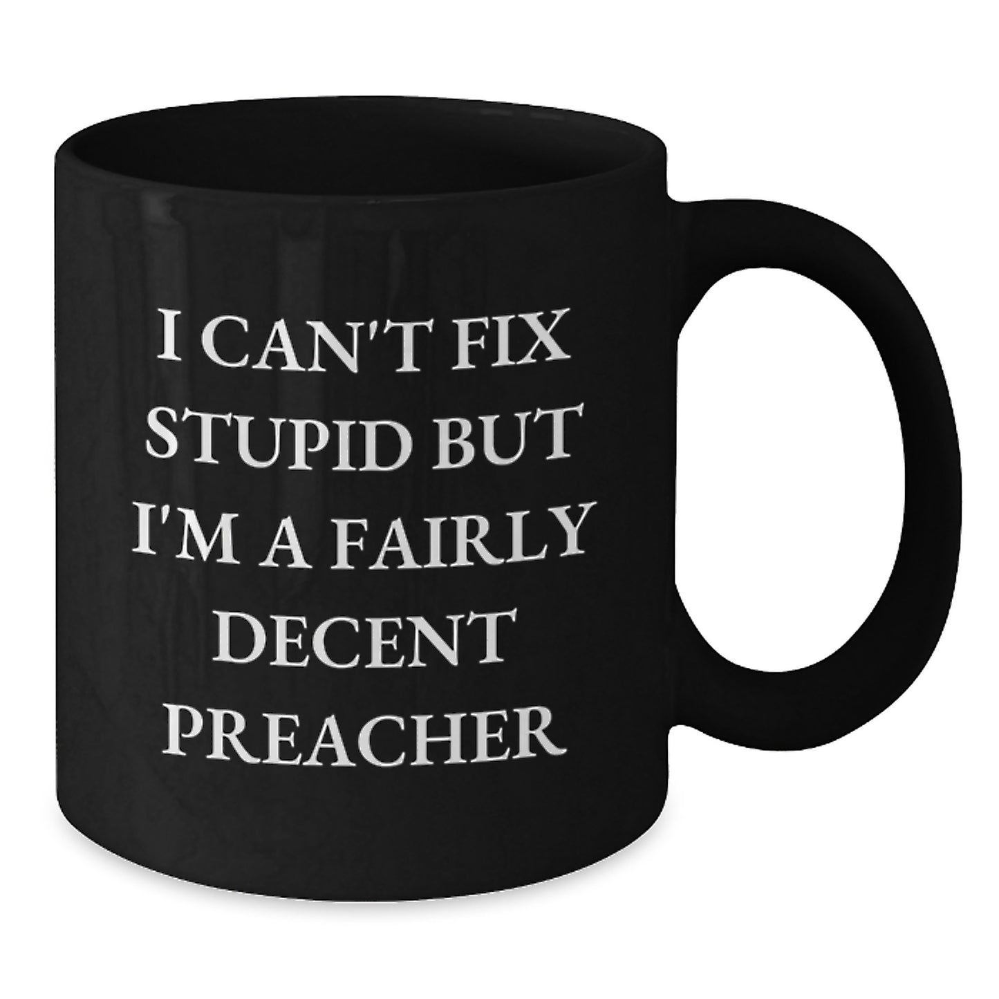 Funny Preacher Gift, I Can't Fix Stupid But I'm A Fairly Decent Preacher, Unique Black Coffee Mug for Graduation, Gifts from Men to Preacher, Gifts for Preacher - Additional