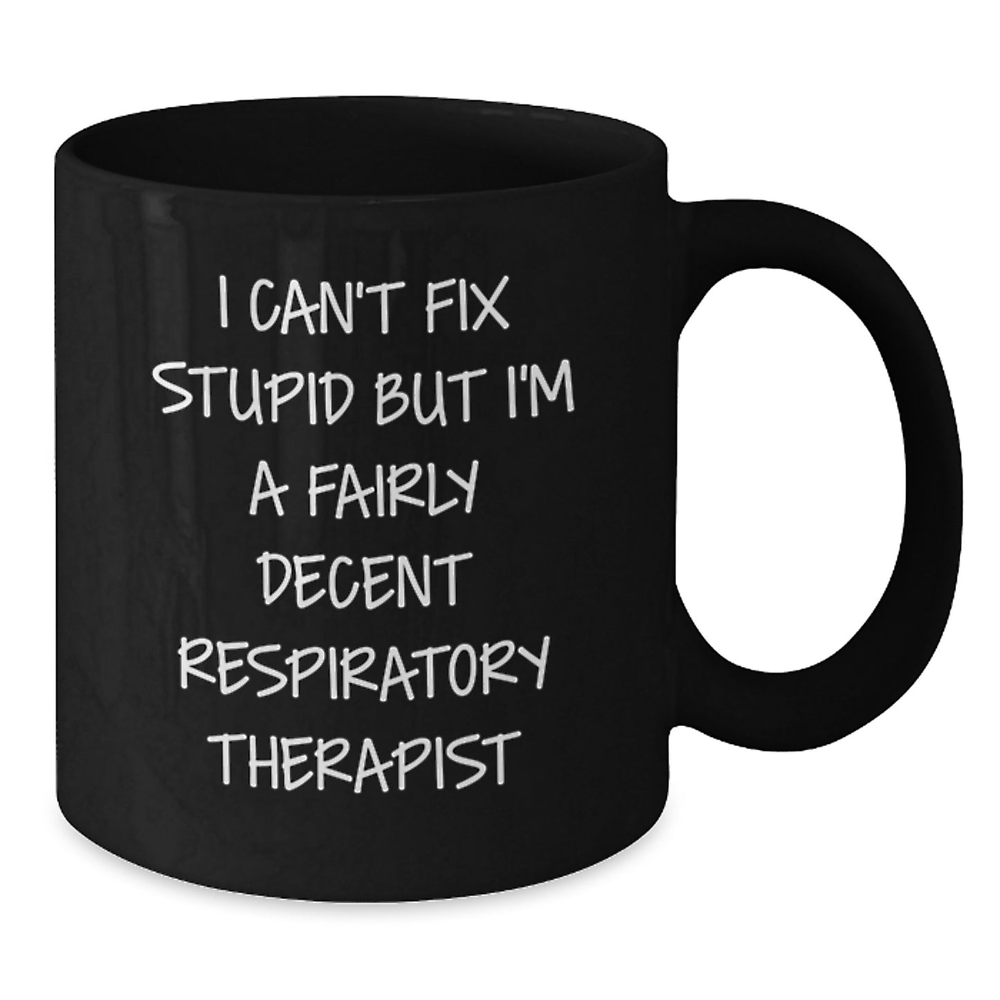 Funny Respiratory Therapist Gifts for Men - I Can't Fix Stupid But I'm A Fairly Decent Respiratory Therapist Black Coffee Mug for Graduation, Gifts from Men to Respiratory Therapist - Additional