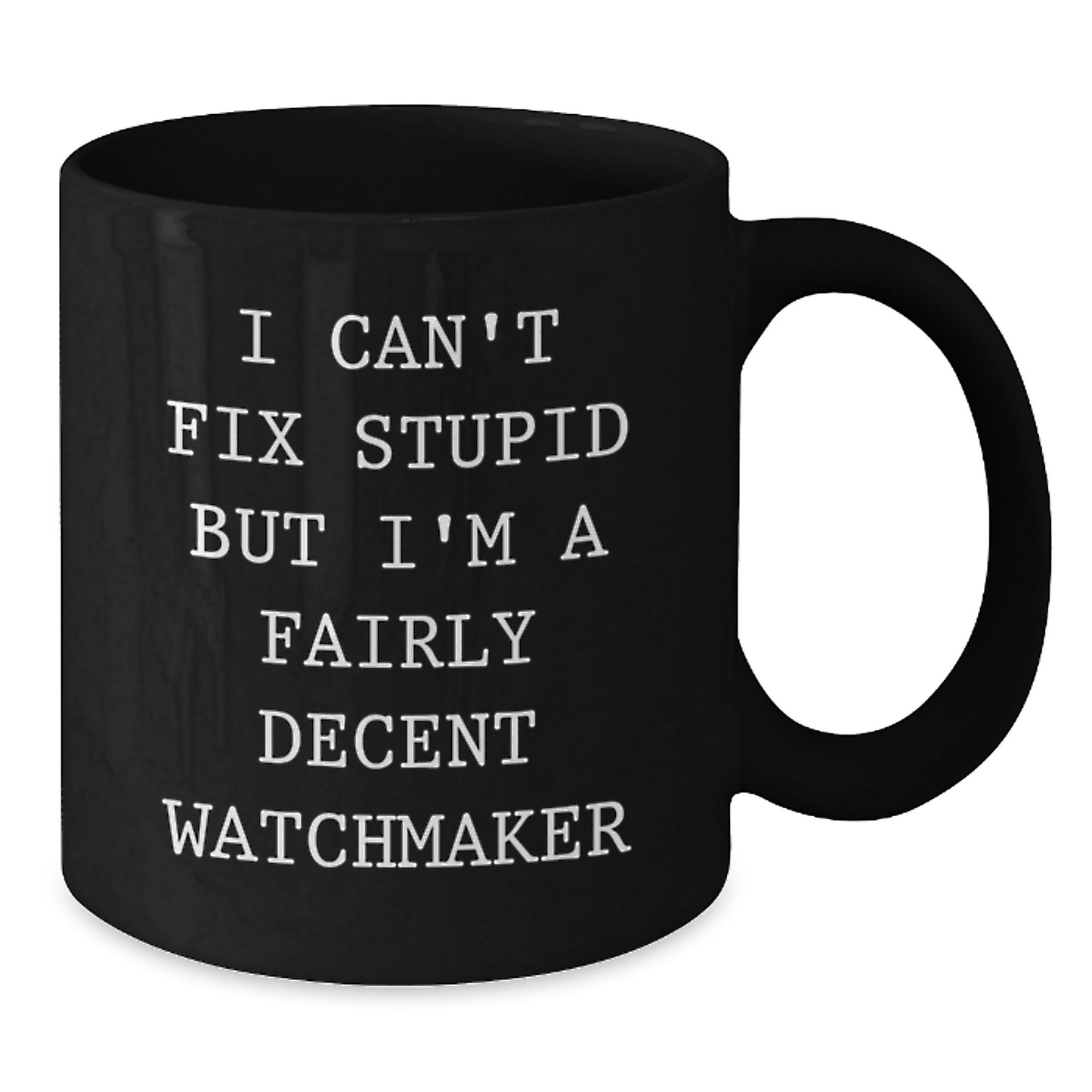 Funny Watchmaker Gifts from Friends for Graduation Unique Watchmaker Mugs, 'I Can't Fix Stupid But I'm A Fairly Decent Watchmaker' Quote - Additional