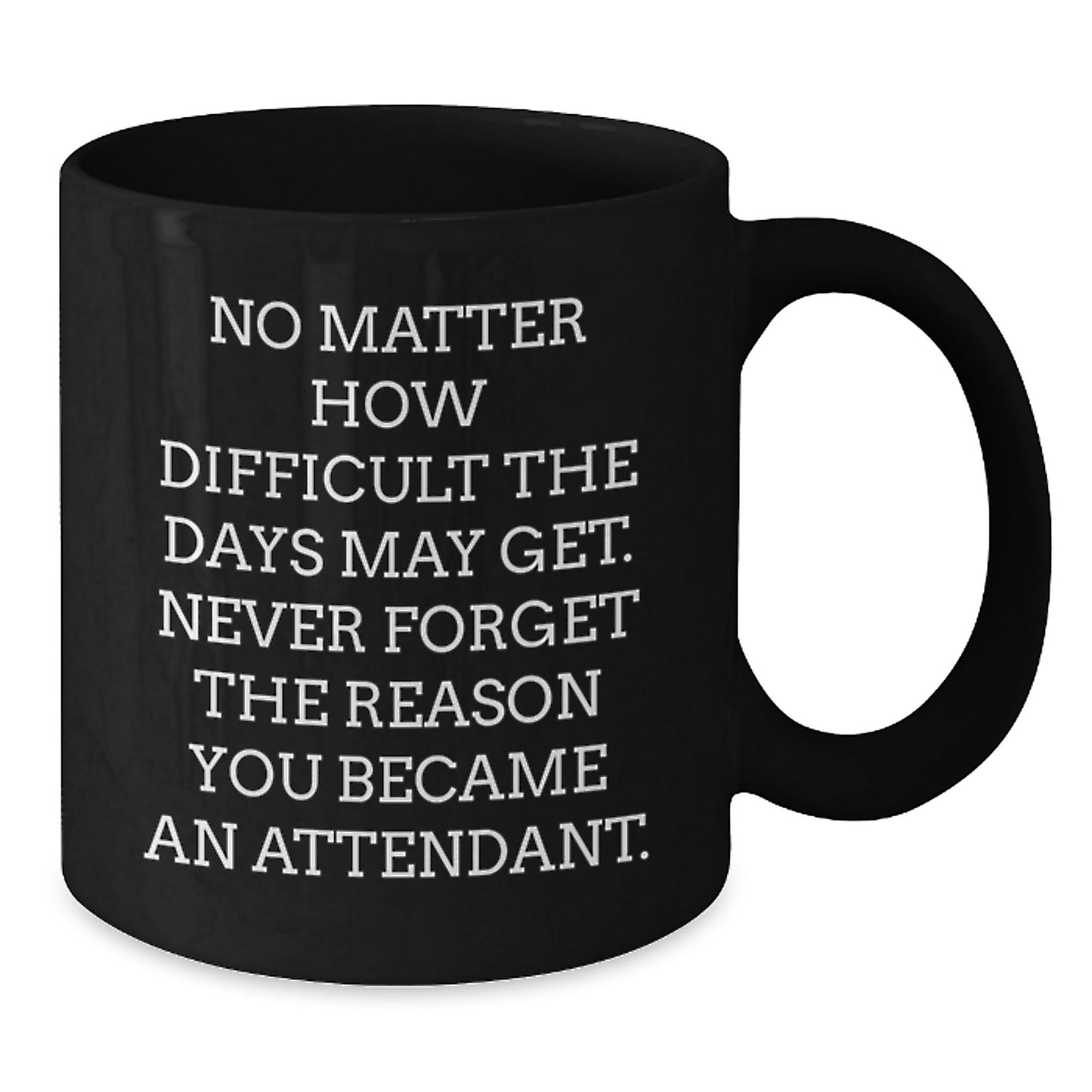 Funny Attendant Gifts from Family - 'No Matter How Difficult' Black Coffee Mug for Birthday, Inspirational Quote for Men or Women Friends Coworkers - Additional