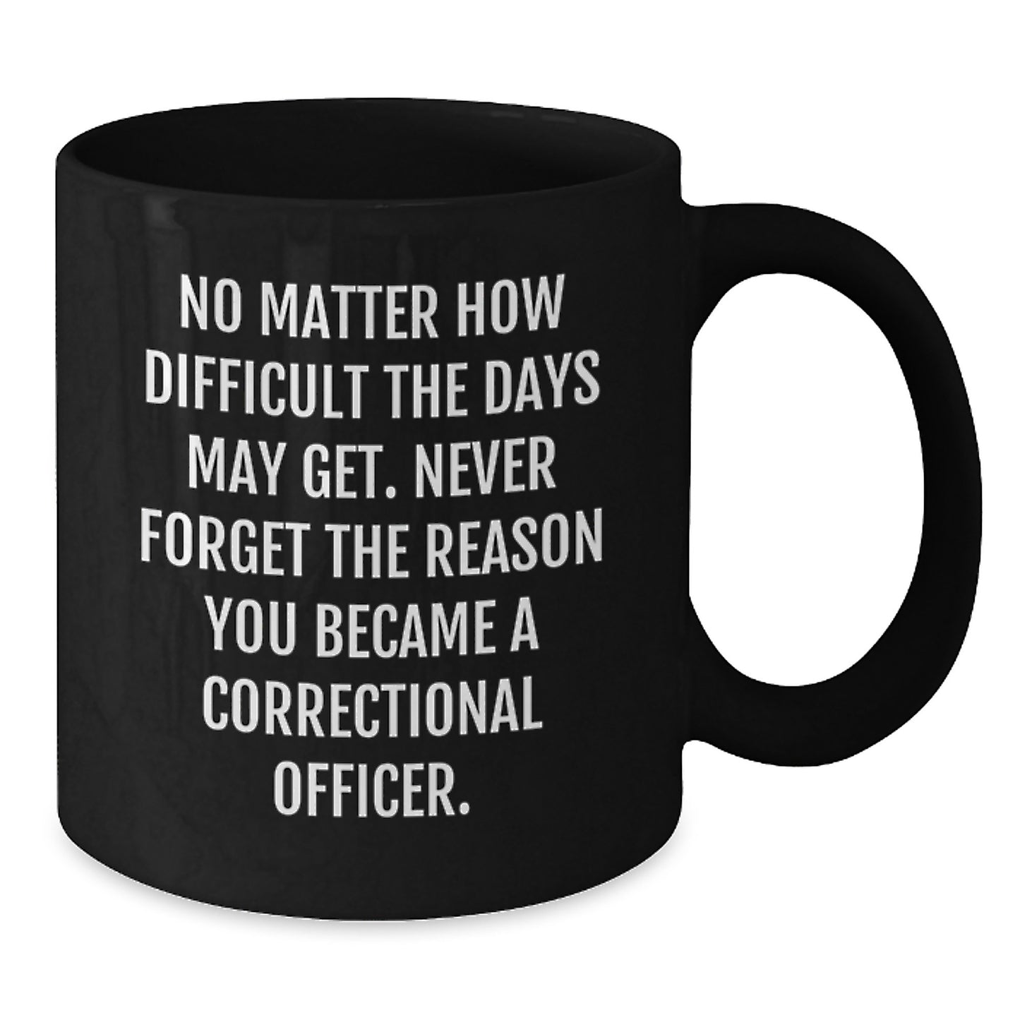 Correctional Officer Inspirational Gifts from Men to Correctional Officer, Black Coffee Mug, No Matter How Difficult The Days May Get - Additional