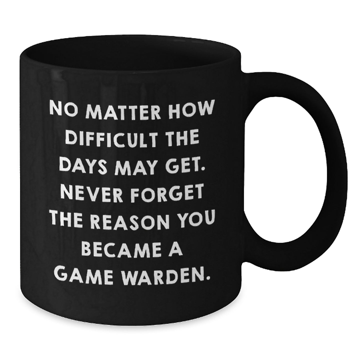 Game Warden Inspirational Mug, Gifts from Friends, Graduation Unique Gifts for Game Wardens, 'No Matter How Difficult The Days May Get. Never Forget The Reason You Became A Game Warden.' - Additional