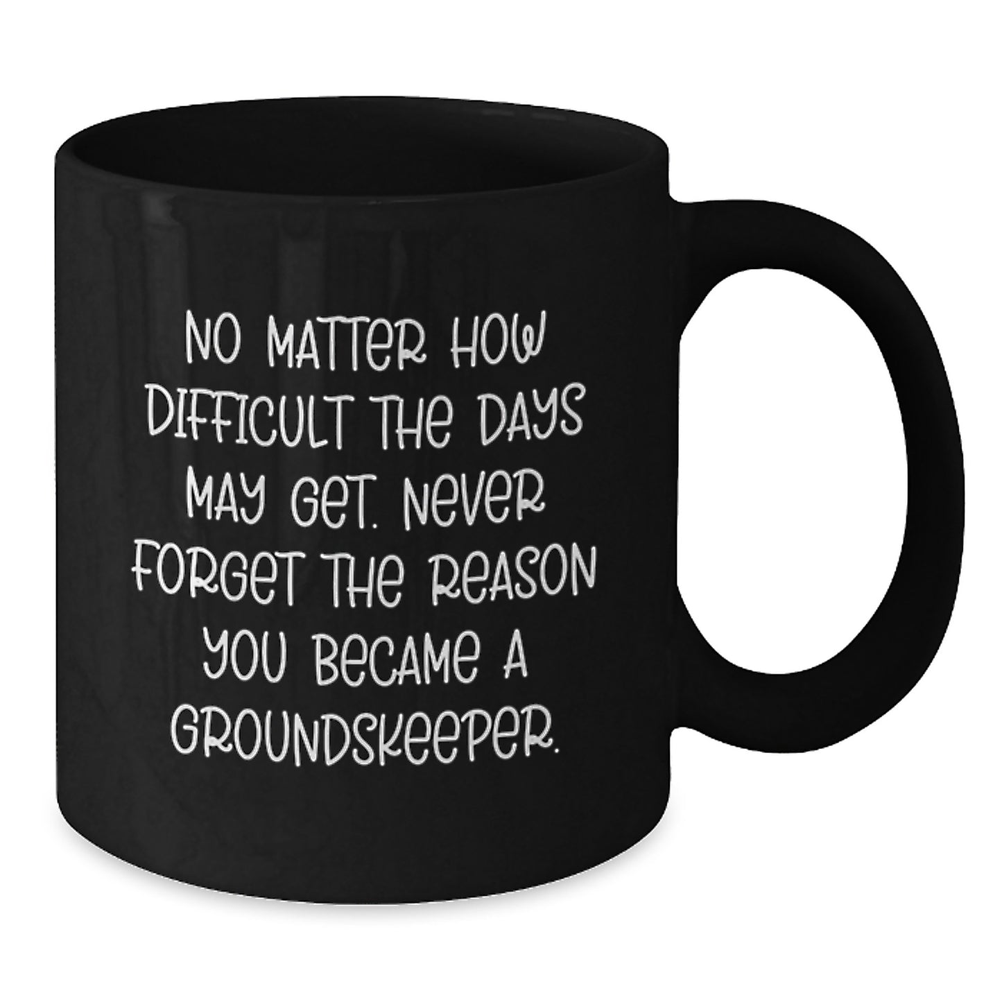 groundskeeper Gifts from Friends, Black Coffee Mug for Graduation, No Matter How Difficult The Days May Get, Inspirational Quote - Additional