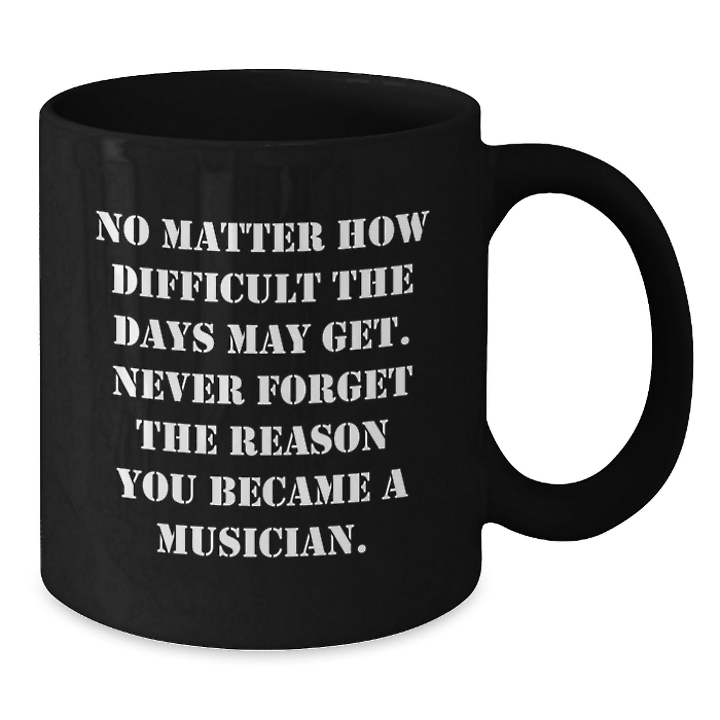 Inspirational Musician Gifts from Friends to Family - Black Coffee Mug, 'No Matter How Difficult The Days May Get' - Additional