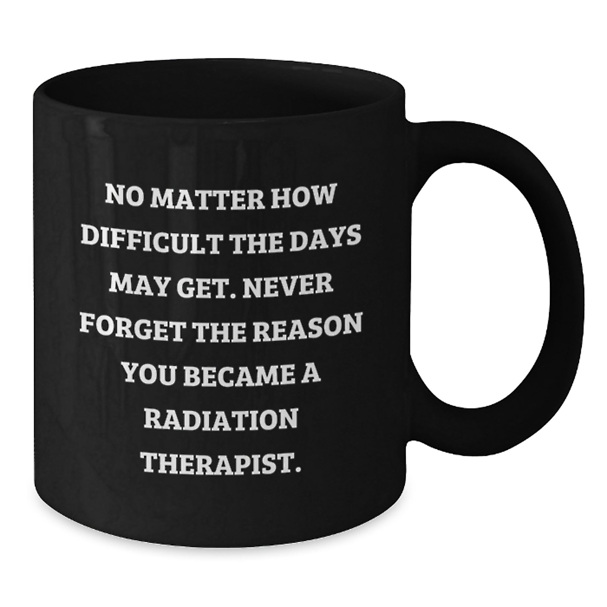 Inspiring Radiation Therapist Black Coffee Mug, Gifts from Family to Radiation Therapist, Never Forget the Reason, Graduation Unique Gifts for Radiation Therapist - Additional
