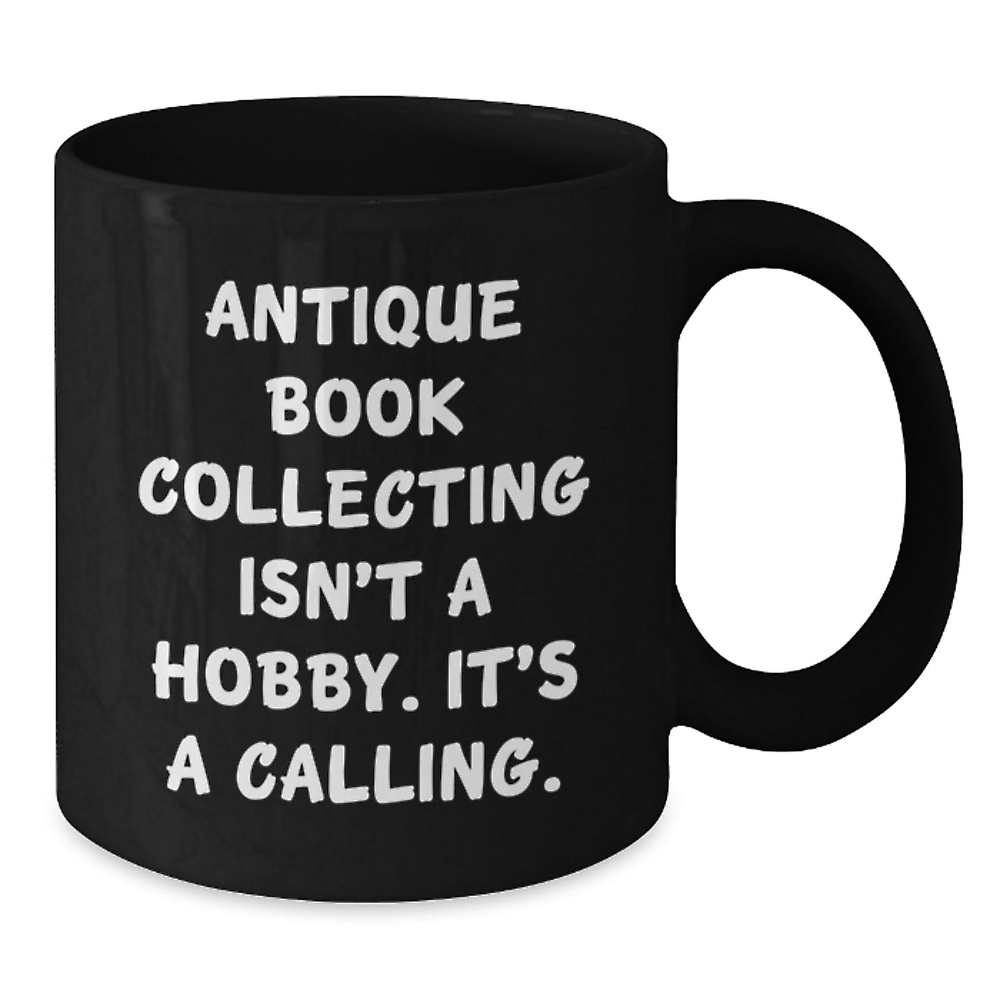 Antique Book Collecting Isn't A Calling., Gifts for the Enthusiast, Black Ceramic Mug for Graduation, Funny Quote, Gifts from Family - Additional