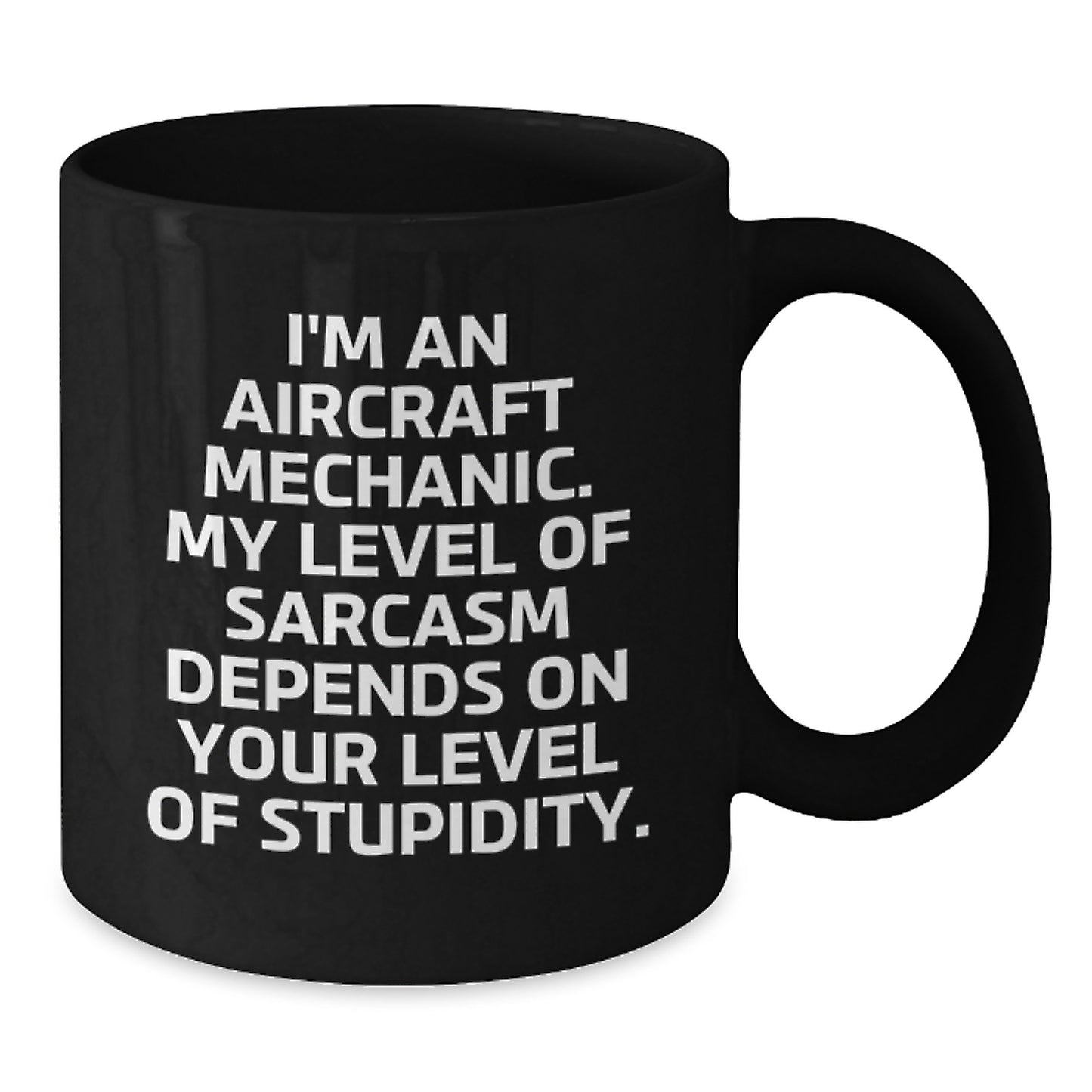 Funny Aircraft Mechanic Gifts from Friends, Coworkers, or Family - I'm An Aircraft Mechanic. My Level of Sarcasm Depends on Your Level of Stupidity. Black Coffee Mug - Additional