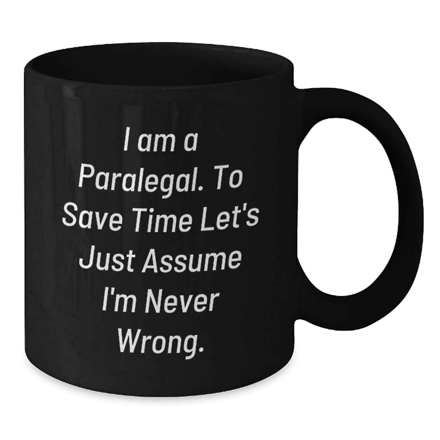 Funny Paralegal Gifts from Friends, Perfect for Birthday, Black Coffee Mug with Quote 'I Am A Paralegal. To Save Time Let's Just Assume I'm Never Wrong.' - Additional