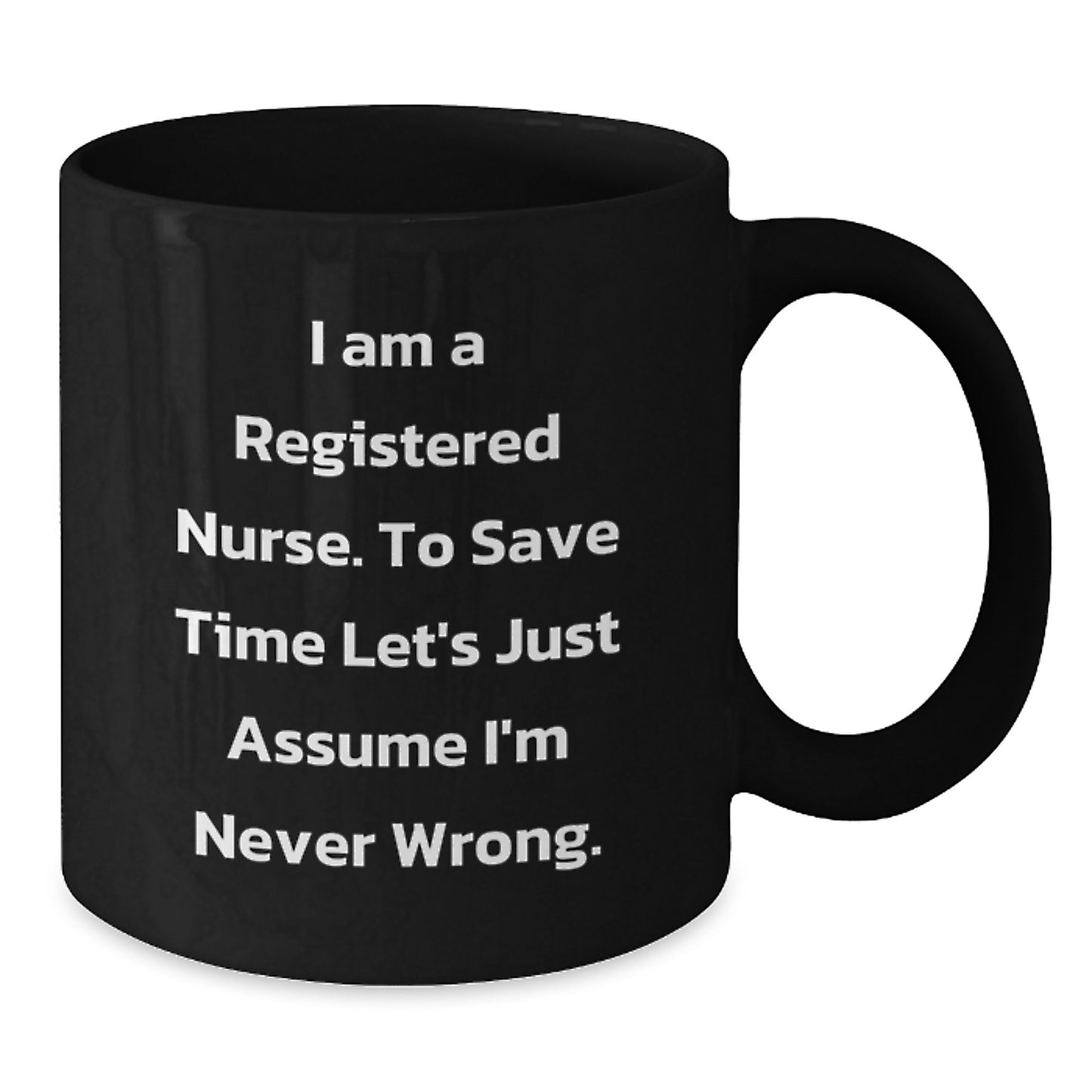 Funny Registered Nurse Gifts for Her - 'I Am A Registered Nurse. To Save Time Let's Just Assume I'm Never Wrong.' Black Coffee Mug for Birthday, Unique Gifts from Friends, Coworkers, Family - Additional